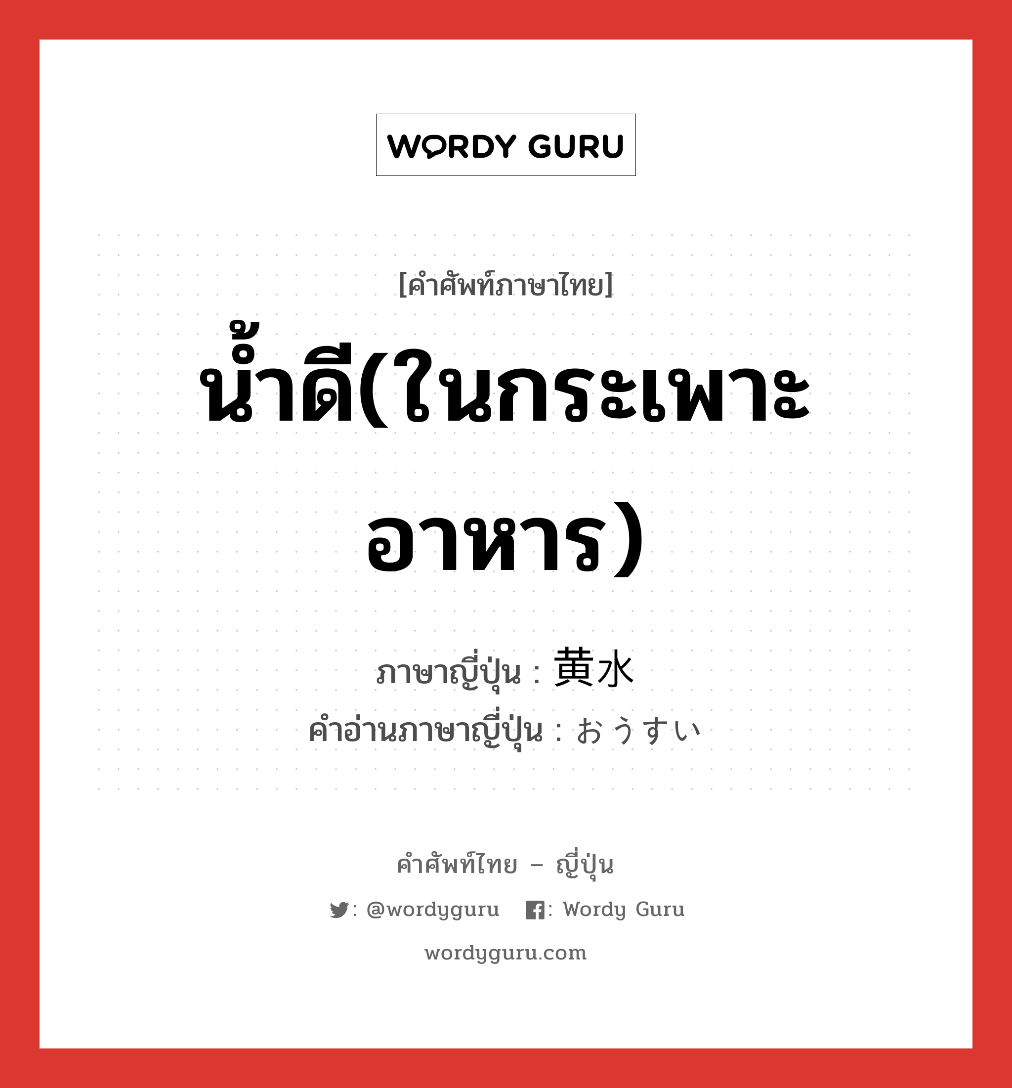 น้ำดี(ในกระเพาะอาหาร) ภาษาญี่ปุ่นคืออะไร, คำศัพท์ภาษาไทย - ญี่ปุ่น น้ำดี(ในกระเพาะอาหาร) ภาษาญี่ปุ่น 黄水 คำอ่านภาษาญี่ปุ่น おうすい หมวด n หมวด n