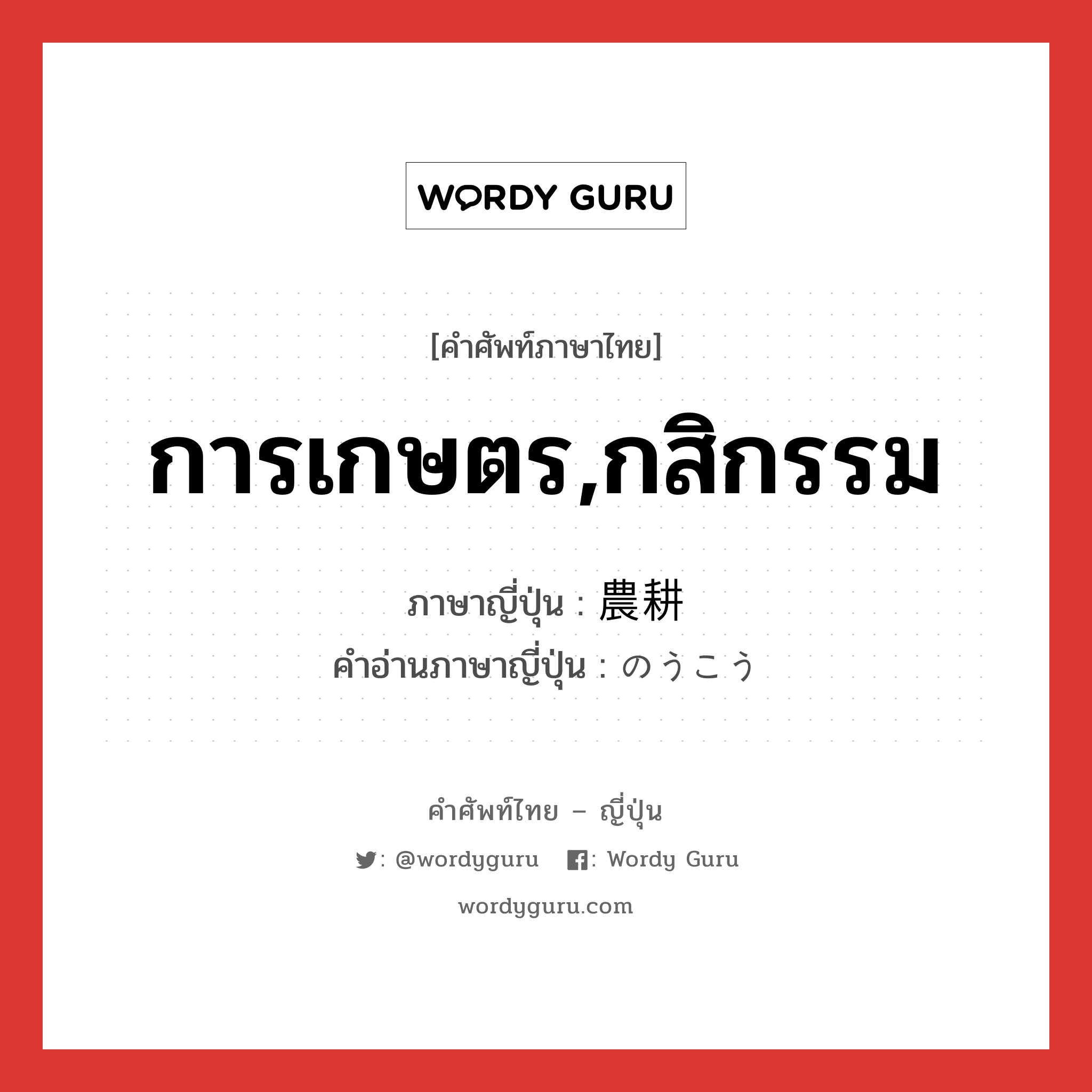 การเกษตร,กสิกรรม ภาษาญี่ปุ่นคืออะไร, คำศัพท์ภาษาไทย - ญี่ปุ่น การเกษตร,กสิกรรม ภาษาญี่ปุ่น 農耕 คำอ่านภาษาญี่ปุ่น のうこう หมวด n หมวด n