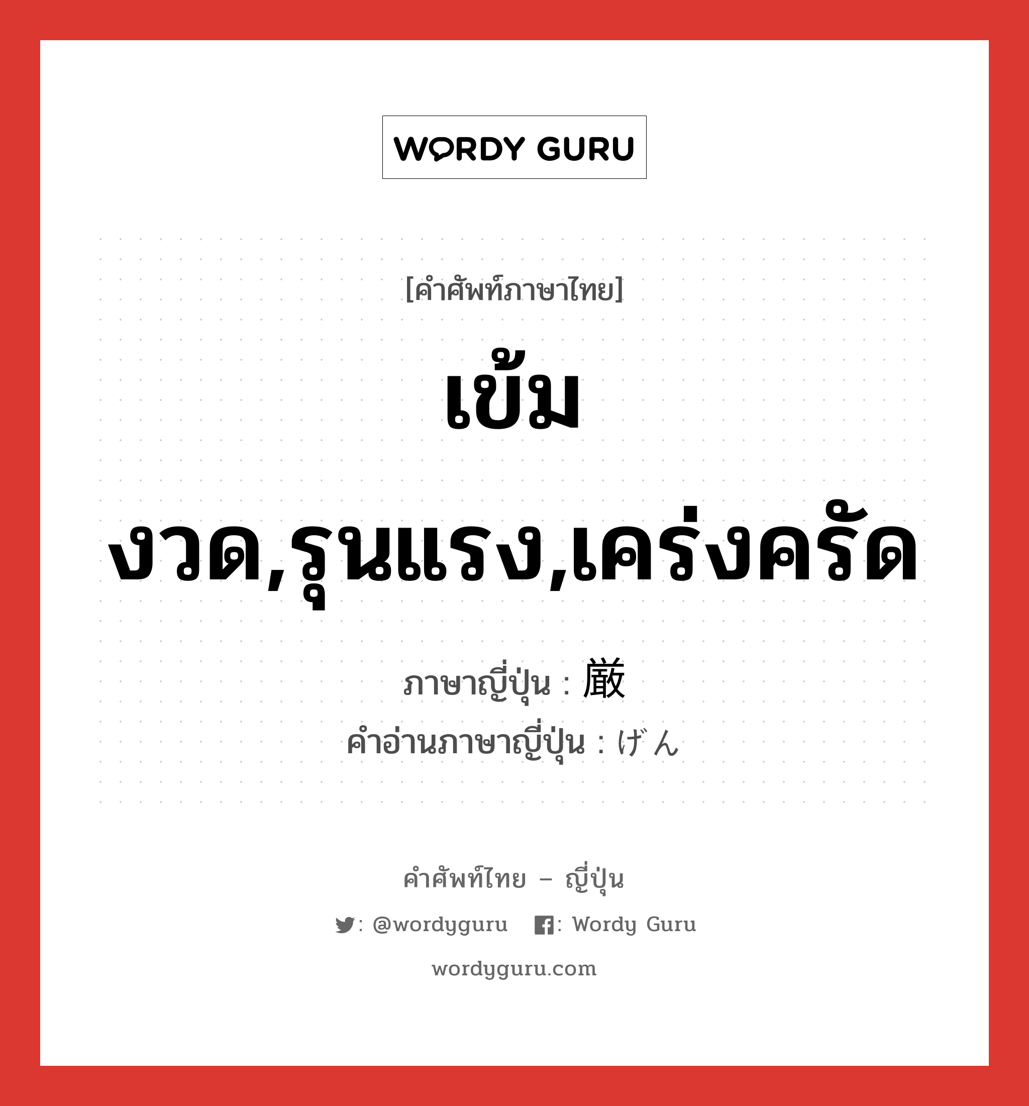 เข้มงวด,รุนแรง,เคร่งครัด ภาษาญี่ปุ่นคืออะไร, คำศัพท์ภาษาไทย - ญี่ปุ่น เข้มงวด,รุนแรง,เคร่งครัด ภาษาญี่ปุ่น 厳 คำอ่านภาษาญี่ปุ่น げん หมวด adj-t หมวด adj-t