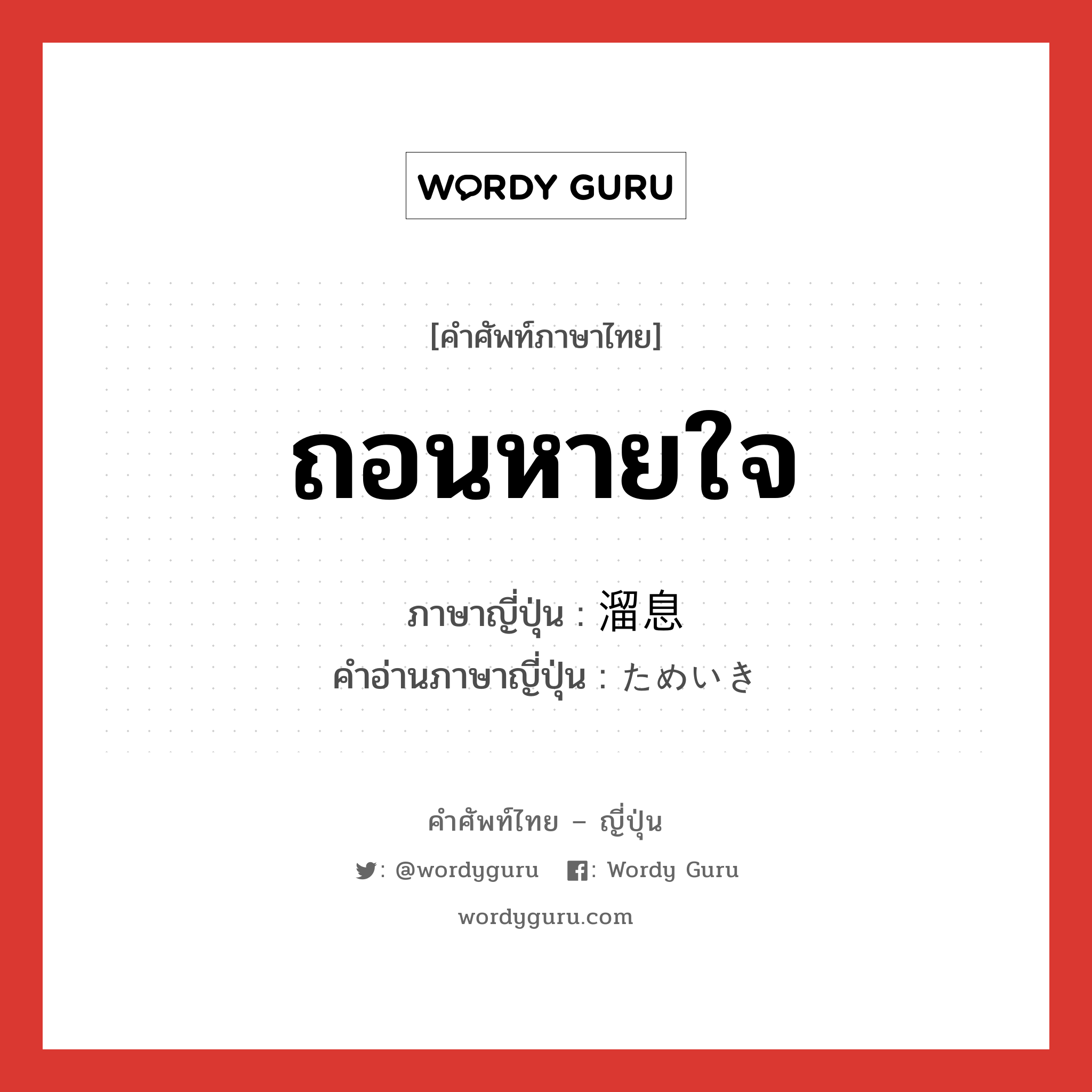 ถอนหายใจ ภาษาญี่ปุ่นคืออะไร, คำศัพท์ภาษาไทย - ญี่ปุ่น ถอนหายใจ ภาษาญี่ปุ่น 溜息 คำอ่านภาษาญี่ปุ่น ためいき หมวด n หมวด n