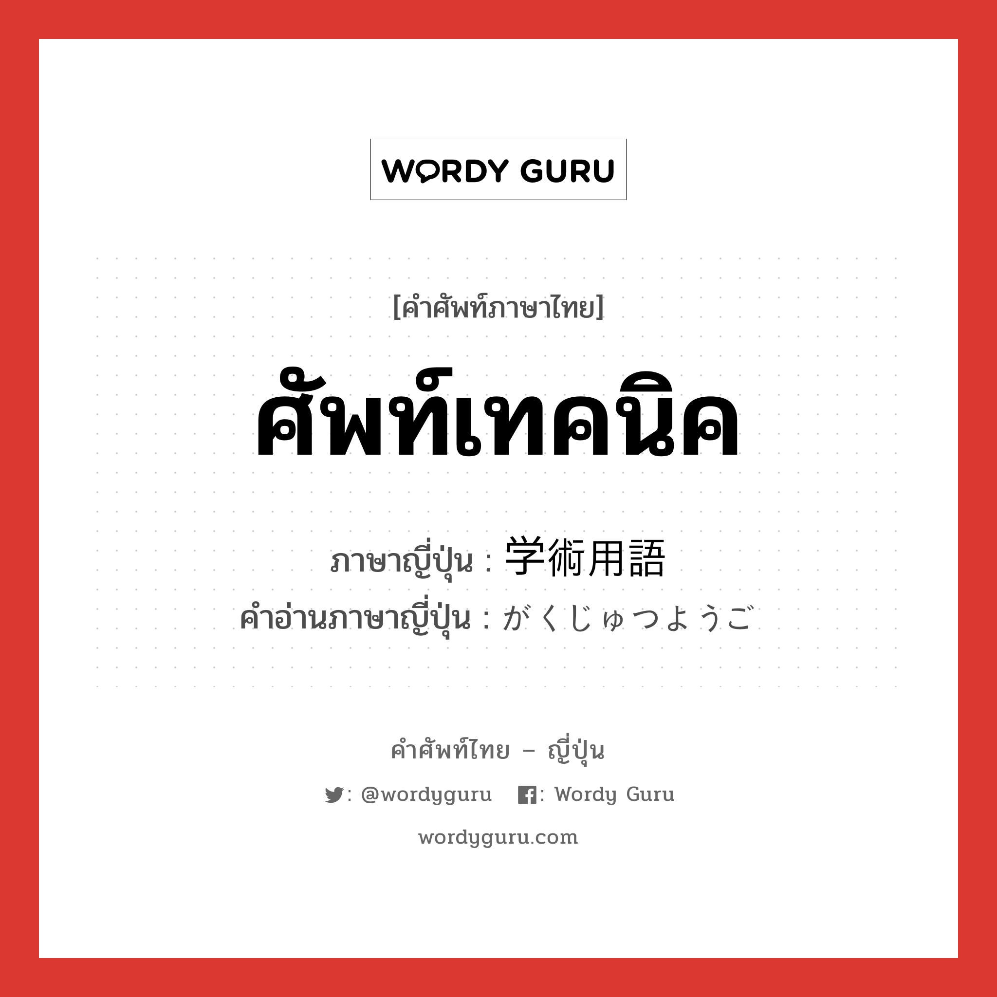 ศัพท์เทคนิค ภาษาญี่ปุ่นคืออะไร, คำศัพท์ภาษาไทย - ญี่ปุ่น ศัพท์เทคนิค ภาษาญี่ปุ่น 学術用語 คำอ่านภาษาญี่ปุ่น がくじゅつようご หมวด n หมวด n