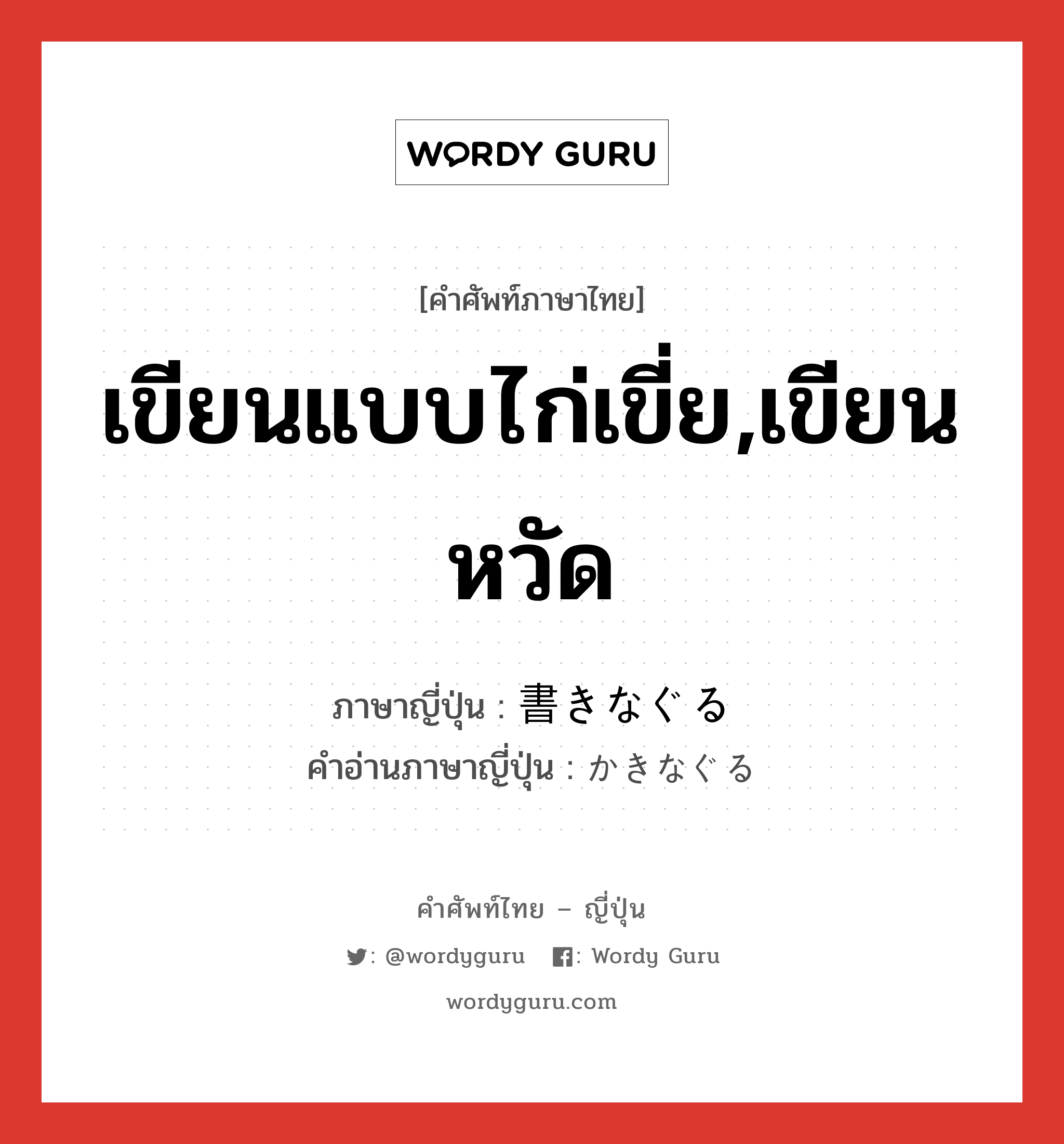 เขียนแบบไก่เขี่ย,เขียนหวัด ภาษาญี่ปุ่นคืออะไร, คำศัพท์ภาษาไทย - ญี่ปุ่น เขียนแบบไก่เขี่ย,เขียนหวัด ภาษาญี่ปุ่น 書きなぐる คำอ่านภาษาญี่ปุ่น かきなぐる หมวด v5r หมวด v5r