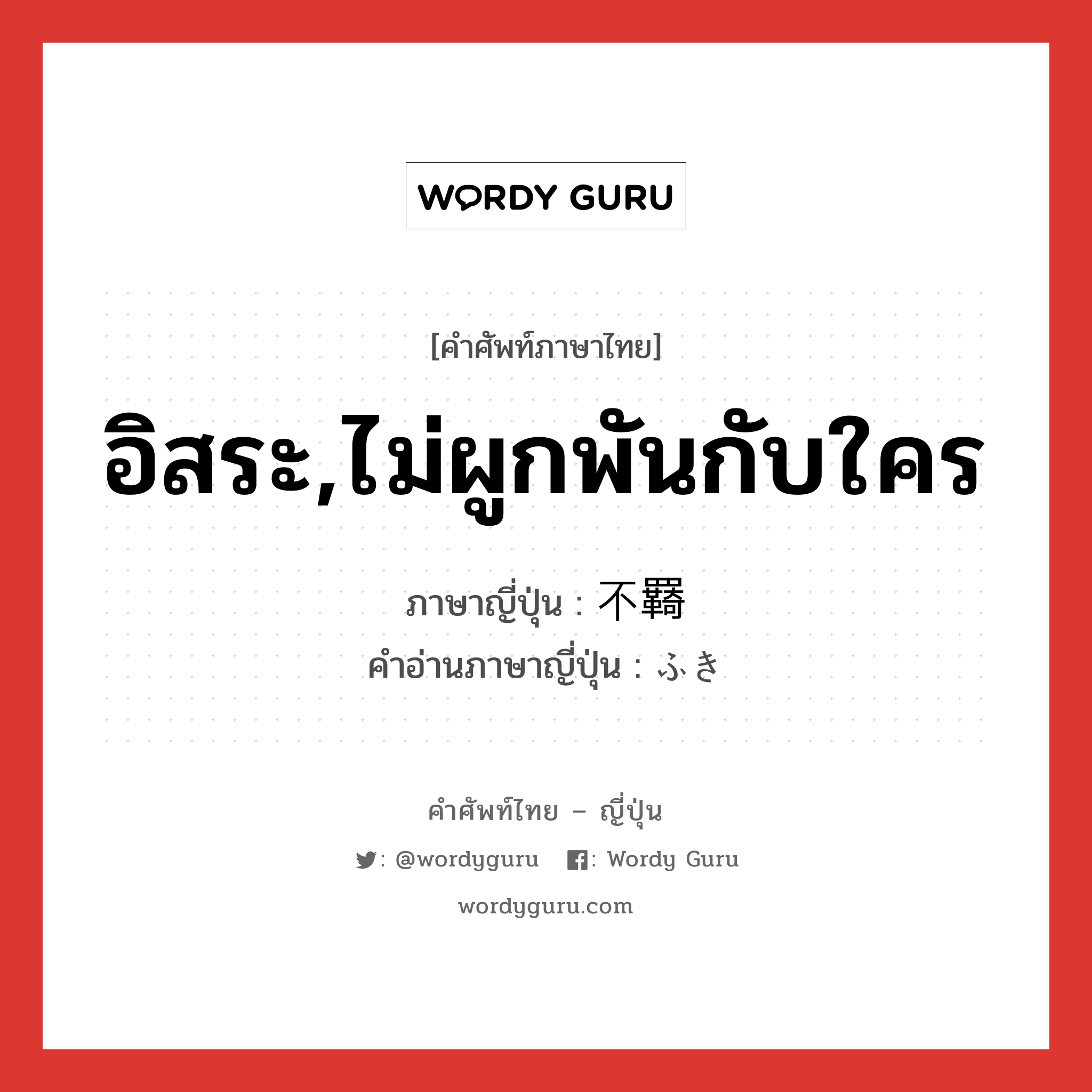 อิสระ,ไม่ผูกพันกับใคร ภาษาญี่ปุ่นคืออะไร, คำศัพท์ภาษาไทย - ญี่ปุ่น อิสระ,ไม่ผูกพันกับใคร ภาษาญี่ปุ่น 不羇 คำอ่านภาษาญี่ปุ่น ふき หมวด n หมวด n