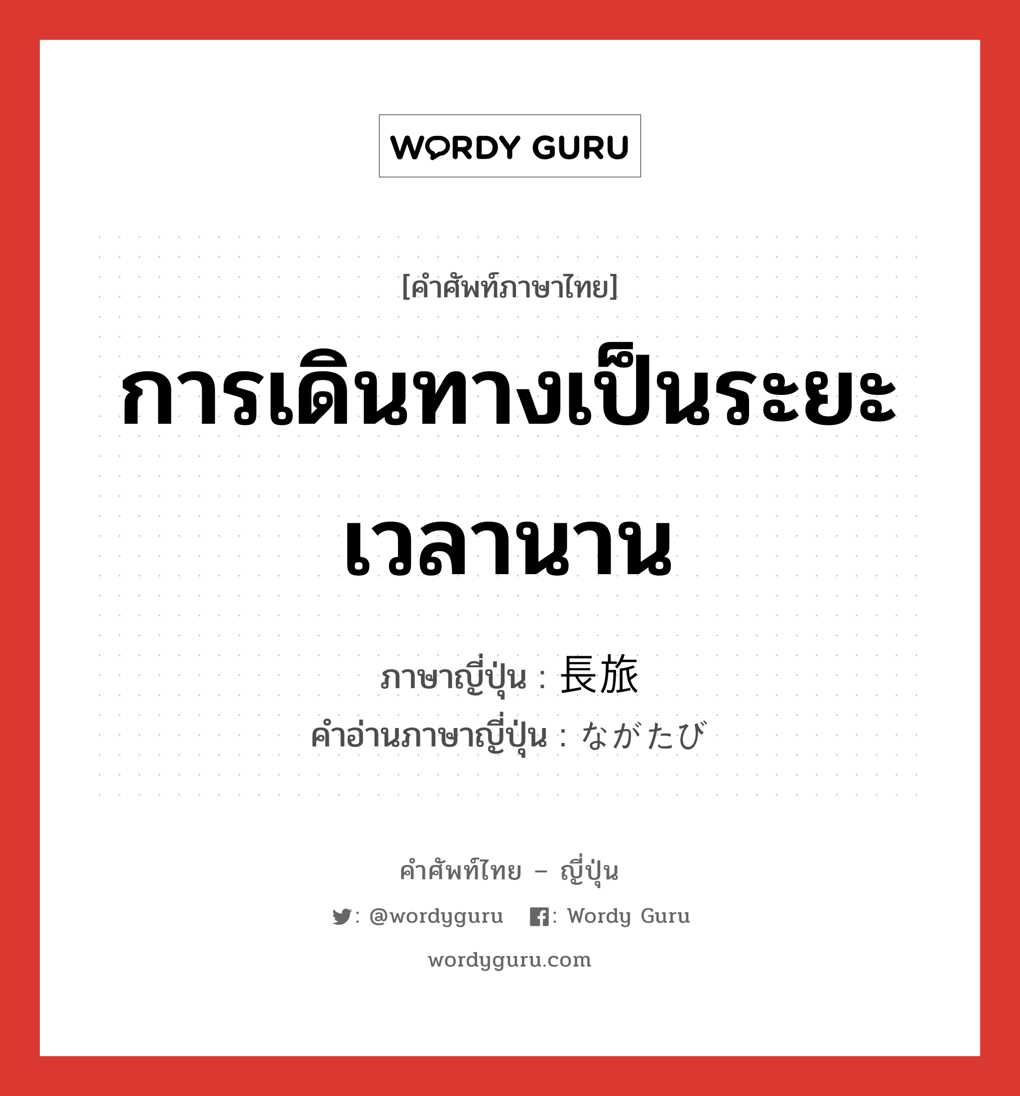 การเดินทางเป็นระยะเวลานาน ภาษาญี่ปุ่นคืออะไร, คำศัพท์ภาษาไทย - ญี่ปุ่น การเดินทางเป็นระยะเวลานาน ภาษาญี่ปุ่น 長旅 คำอ่านภาษาญี่ปุ่น ながたび หมวด n หมวด n