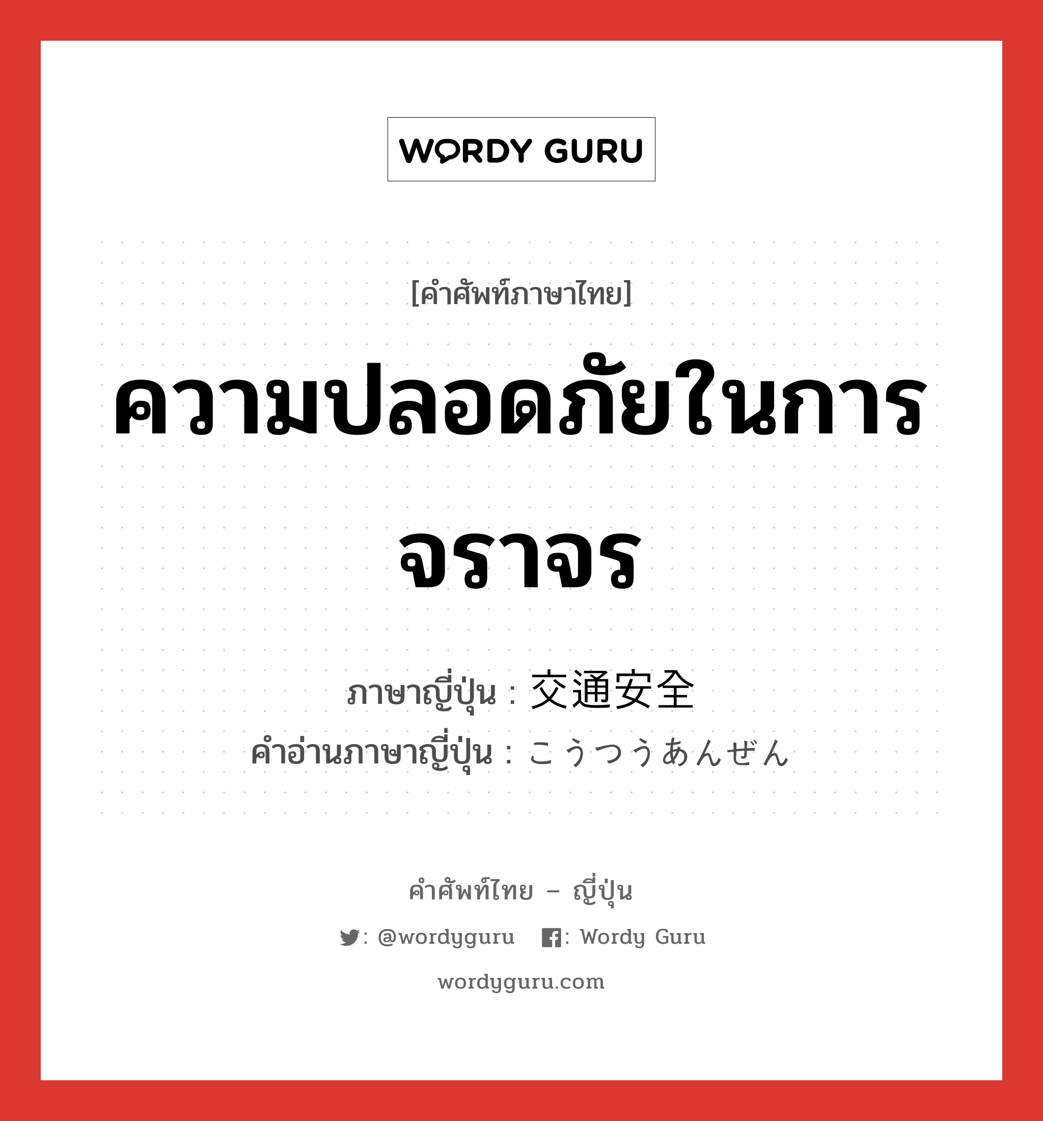 ความปลอดภัยในการจราจร ภาษาญี่ปุ่นคืออะไร, คำศัพท์ภาษาไทย - ญี่ปุ่น ความปลอดภัยในการจราจร ภาษาญี่ปุ่น 交通安全 คำอ่านภาษาญี่ปุ่น こうつうあんぜん หมวด n หมวด n