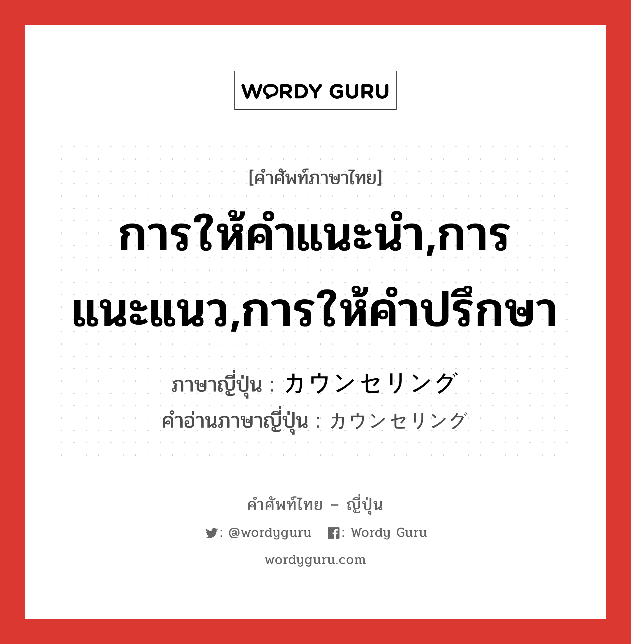 การให้คำแนะนำ,การแนะแนว,การให้คำปรึกษา ภาษาญี่ปุ่นคืออะไร, คำศัพท์ภาษาไทย - ญี่ปุ่น การให้คำแนะนำ,การแนะแนว,การให้คำปรึกษา ภาษาญี่ปุ่น カウンセリング คำอ่านภาษาญี่ปุ่น カウンセリング หมวด n หมวด n