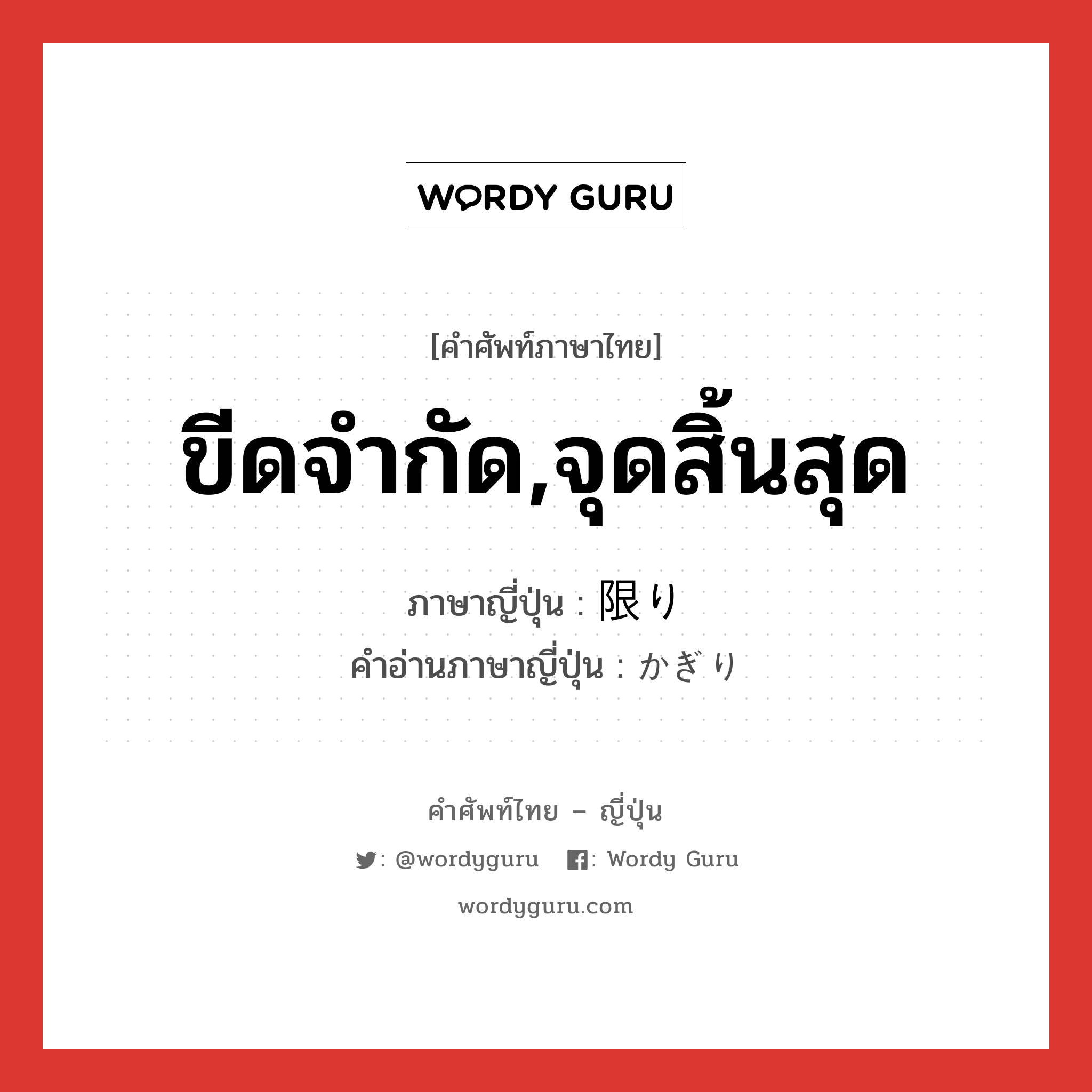 ขีดจำกัด,จุดสิ้นสุด ภาษาญี่ปุ่นคืออะไร, คำศัพท์ภาษาไทย - ญี่ปุ่น ขีดจำกัด,จุดสิ้นสุด ภาษาญี่ปุ่น 限り คำอ่านภาษาญี่ปุ่น かぎり หมวด n-adv หมวด n-adv