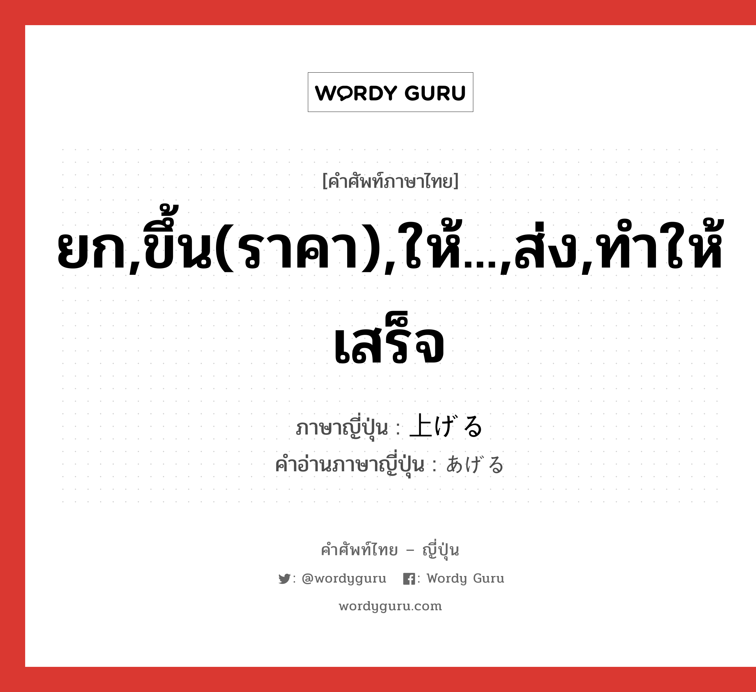 ยก,ขึ้น(ราคา),ให้...,ส่ง,ทำให้เสร็จ ภาษาญี่ปุ่นคืออะไร, คำศัพท์ภาษาไทย - ญี่ปุ่น ยก,ขึ้น(ราคา),ให้...,ส่ง,ทำให้เสร็จ ภาษาญี่ปุ่น 上げる คำอ่านภาษาญี่ปุ่น あげる หมวด v1 หมวด v1