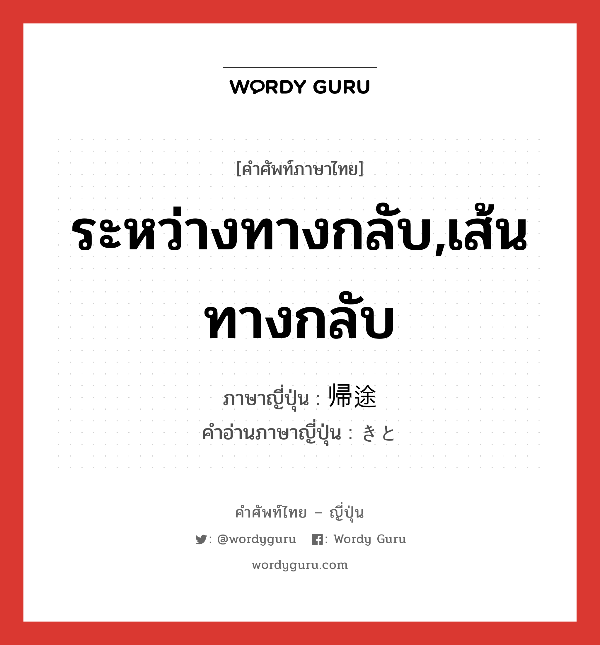 ระหว่างทางกลับ,เส้นทางกลับ ภาษาญี่ปุ่นคืออะไร, คำศัพท์ภาษาไทย - ญี่ปุ่น ระหว่างทางกลับ,เส้นทางกลับ ภาษาญี่ปุ่น 帰途 คำอ่านภาษาญี่ปุ่น きと หมวด n หมวด n