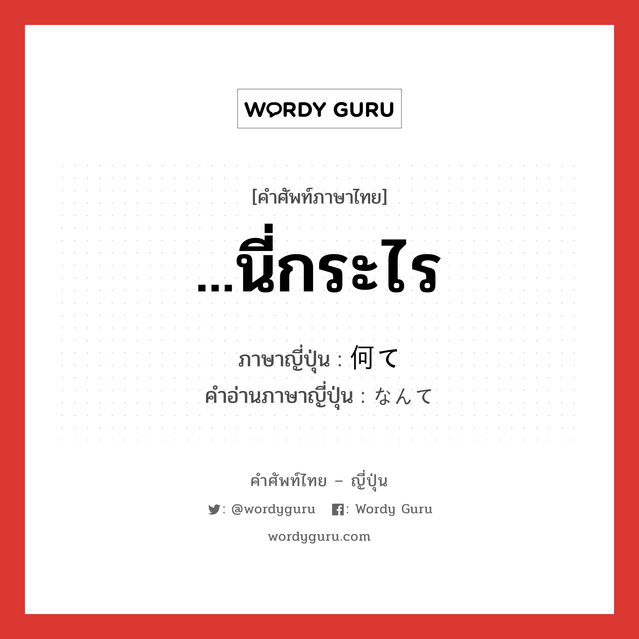 ...นี่กระไร ภาษาญี่ปุ่นคืออะไร, คำศัพท์ภาษาไทย - ญี่ปุ่น ...นี่กระไร ภาษาญี่ปุ่น 何て คำอ่านภาษาญี่ปุ่น なんて หมวด adj-f หมวด adj-f