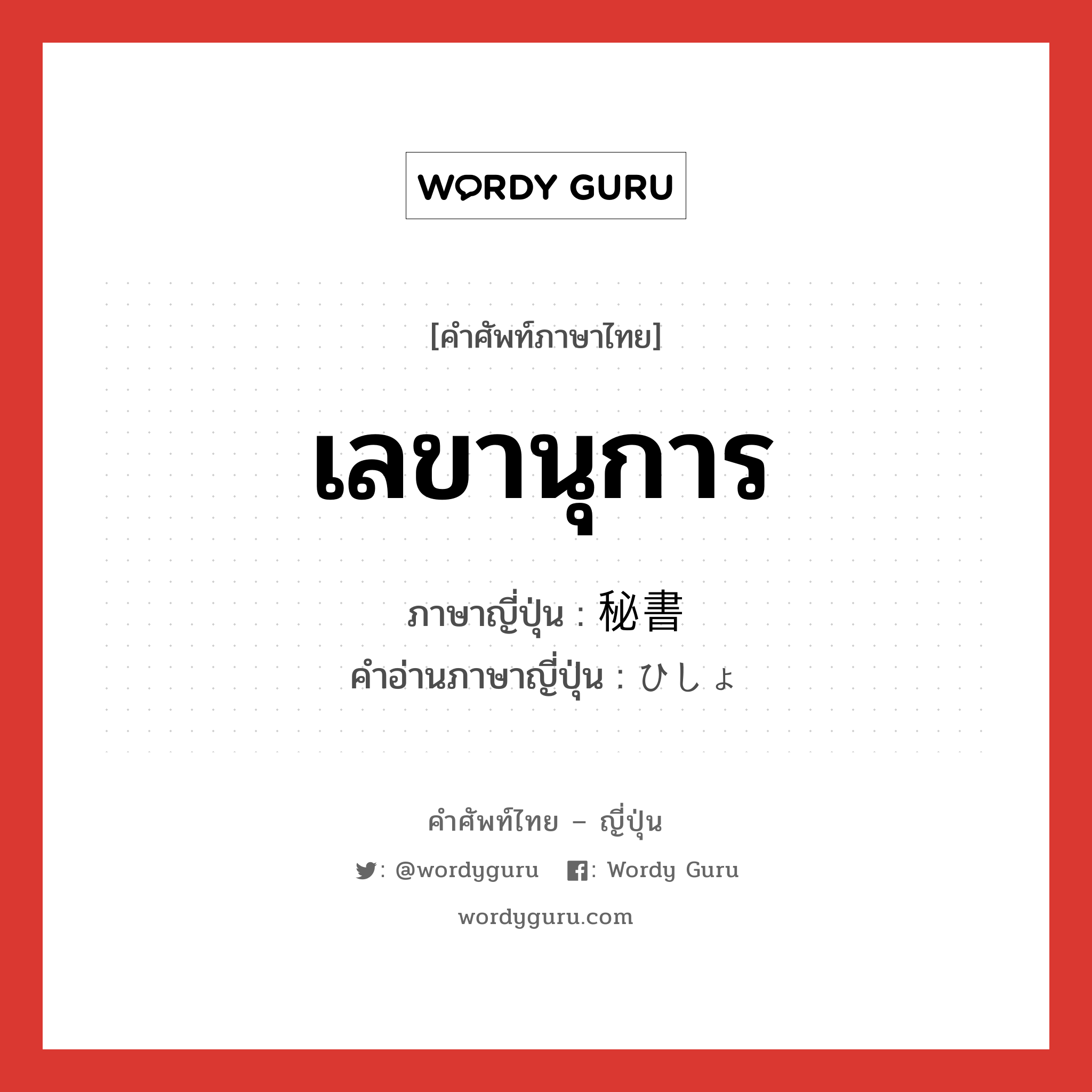 เลขานุการ ภาษาญี่ปุ่นคืออะไร, คำศัพท์ภาษาไทย - ญี่ปุ่น เลขานุการ ภาษาญี่ปุ่น 秘書 คำอ่านภาษาญี่ปุ่น ひしょ หมวด n หมวด n