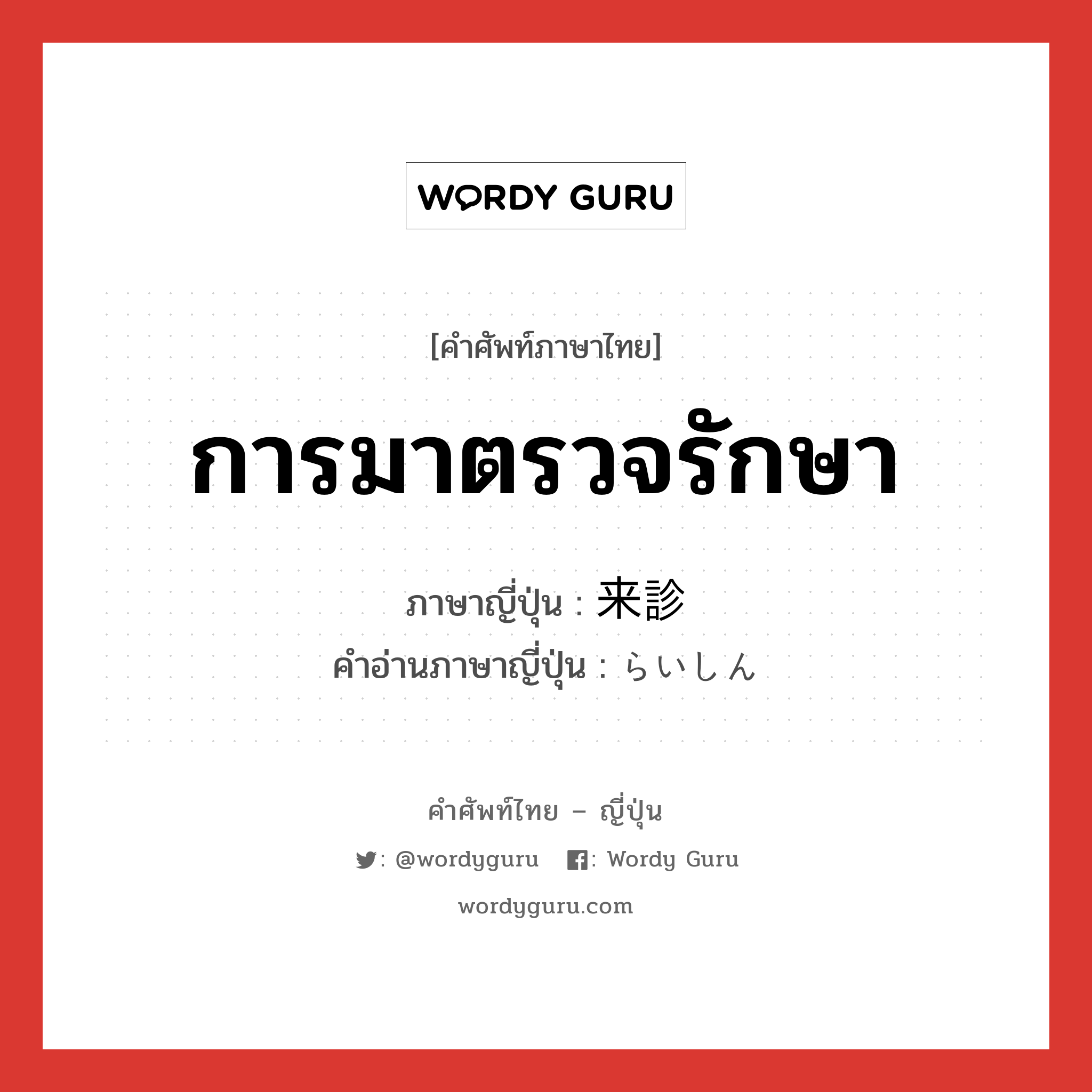 การมาตรวจรักษา ภาษาญี่ปุ่นคืออะไร, คำศัพท์ภาษาไทย - ญี่ปุ่น การมาตรวจรักษา ภาษาญี่ปุ่น 来診 คำอ่านภาษาญี่ปุ่น らいしん หมวด n หมวด n