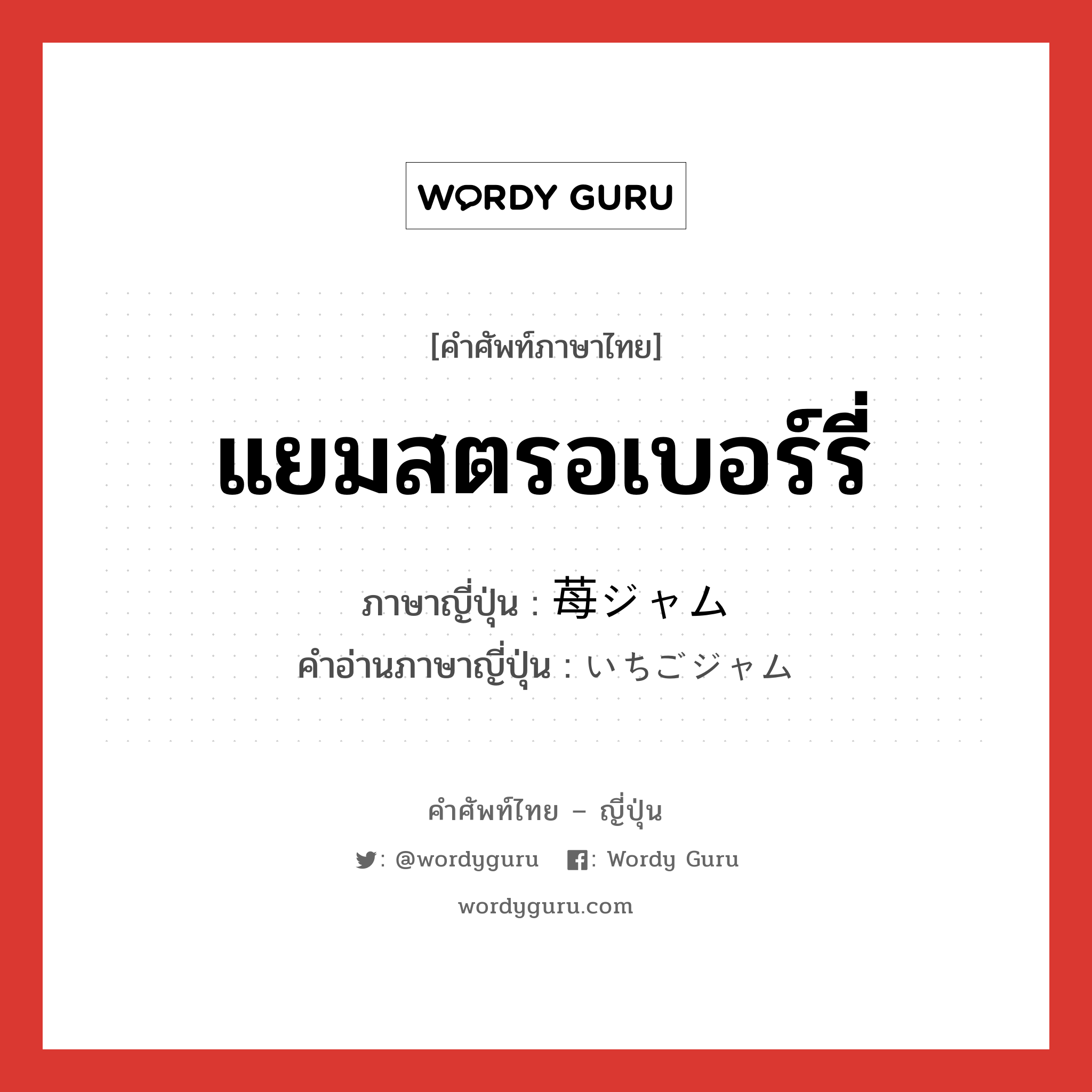 แยมสตรอเบอร์รี่ ภาษาญี่ปุ่นคืออะไร, คำศัพท์ภาษาไทย - ญี่ปุ่น แยมสตรอเบอร์รี่ ภาษาญี่ปุ่น 苺ジャム คำอ่านภาษาญี่ปุ่น いちごジャム หมวด n หมวด n