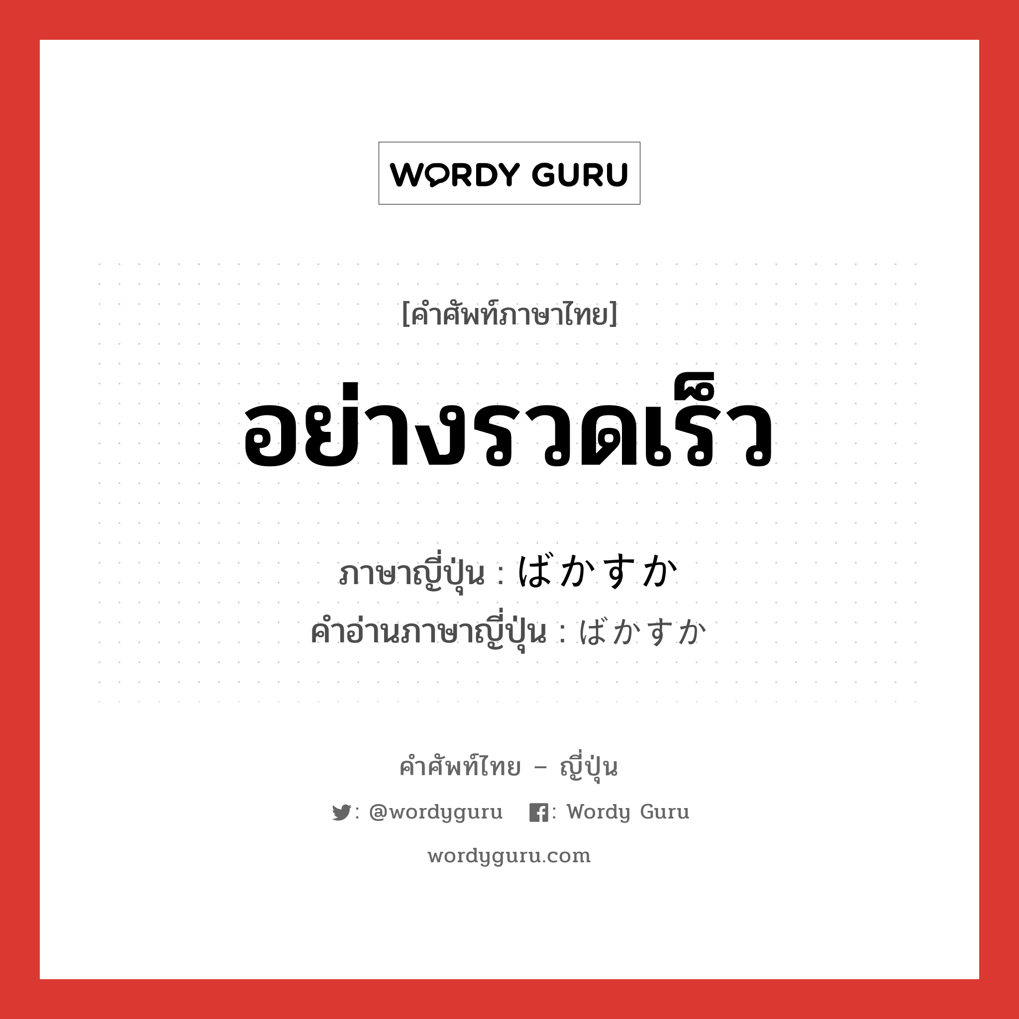 อย่างรวดเร็ว ภาษาญี่ปุ่นคืออะไร, คำศัพท์ภาษาไทย - ญี่ปุ่น อย่างรวดเร็ว ภาษาญี่ปุ่น ばかすか คำอ่านภาษาญี่ปุ่น ばかすか หมวด adv หมวด adv