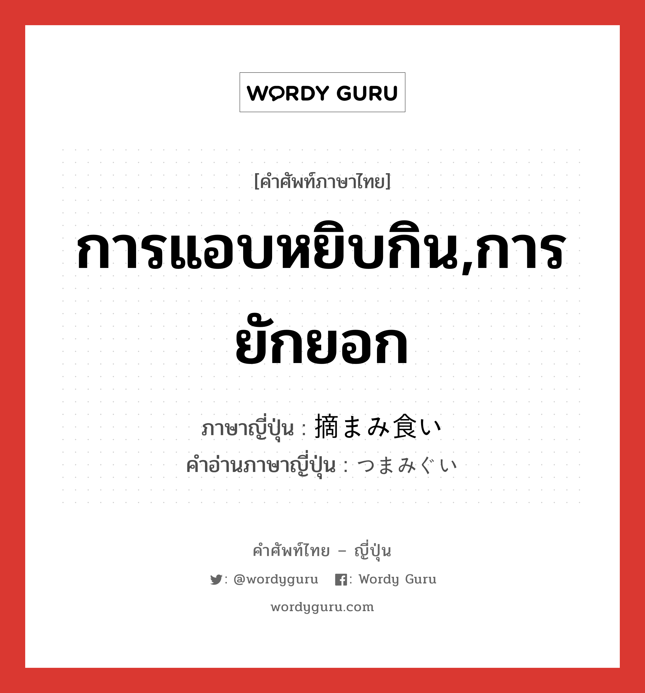 การแอบหยิบกิน,การยักยอก ภาษาญี่ปุ่นคืออะไร, คำศัพท์ภาษาไทย - ญี่ปุ่น การแอบหยิบกิน,การยักยอก ภาษาญี่ปุ่น 摘まみ食い คำอ่านภาษาญี่ปุ่น つまみぐい หมวด n หมวด n