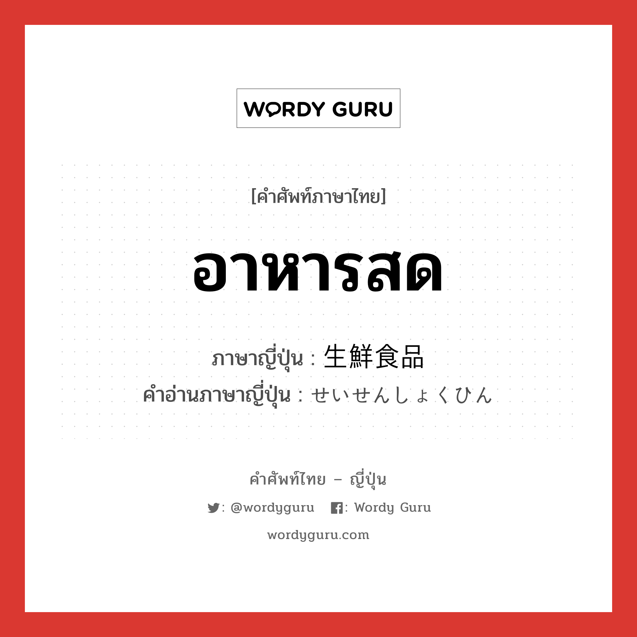 อาหารสด ภาษาญี่ปุ่นคืออะไร, คำศัพท์ภาษาไทย - ญี่ปุ่น อาหารสด ภาษาญี่ปุ่น 生鮮食品 คำอ่านภาษาญี่ปุ่น せいせんしょくひん หมวด n หมวด n