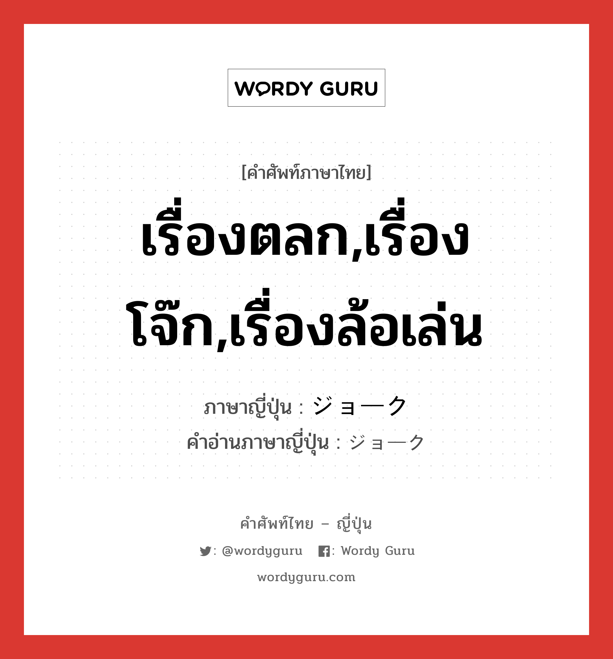 เรื่องตลก,เรื่องโจ๊ก,เรื่องล้อเล่น ภาษาญี่ปุ่นคืออะไร, คำศัพท์ภาษาไทย - ญี่ปุ่น เรื่องตลก,เรื่องโจ๊ก,เรื่องล้อเล่น ภาษาญี่ปุ่น ジョーク คำอ่านภาษาญี่ปุ่น ジョーク หมวด n หมวด n