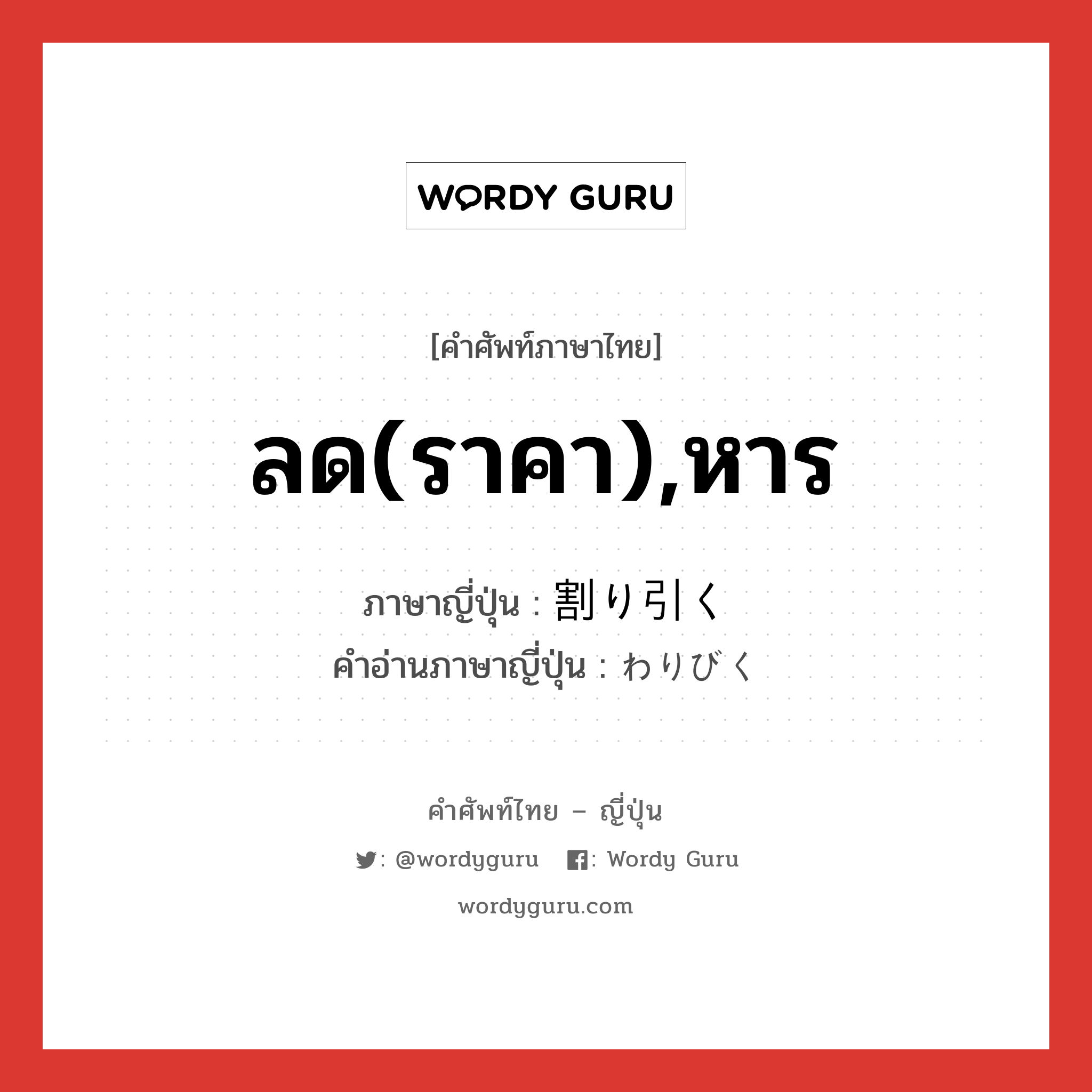 ลด(ราคา),หาร ภาษาญี่ปุ่นคืออะไร, คำศัพท์ภาษาไทย - ญี่ปุ่น ลด(ราคา),หาร ภาษาญี่ปุ่น 割り引く คำอ่านภาษาญี่ปุ่น わりびく หมวด v5k หมวด v5k