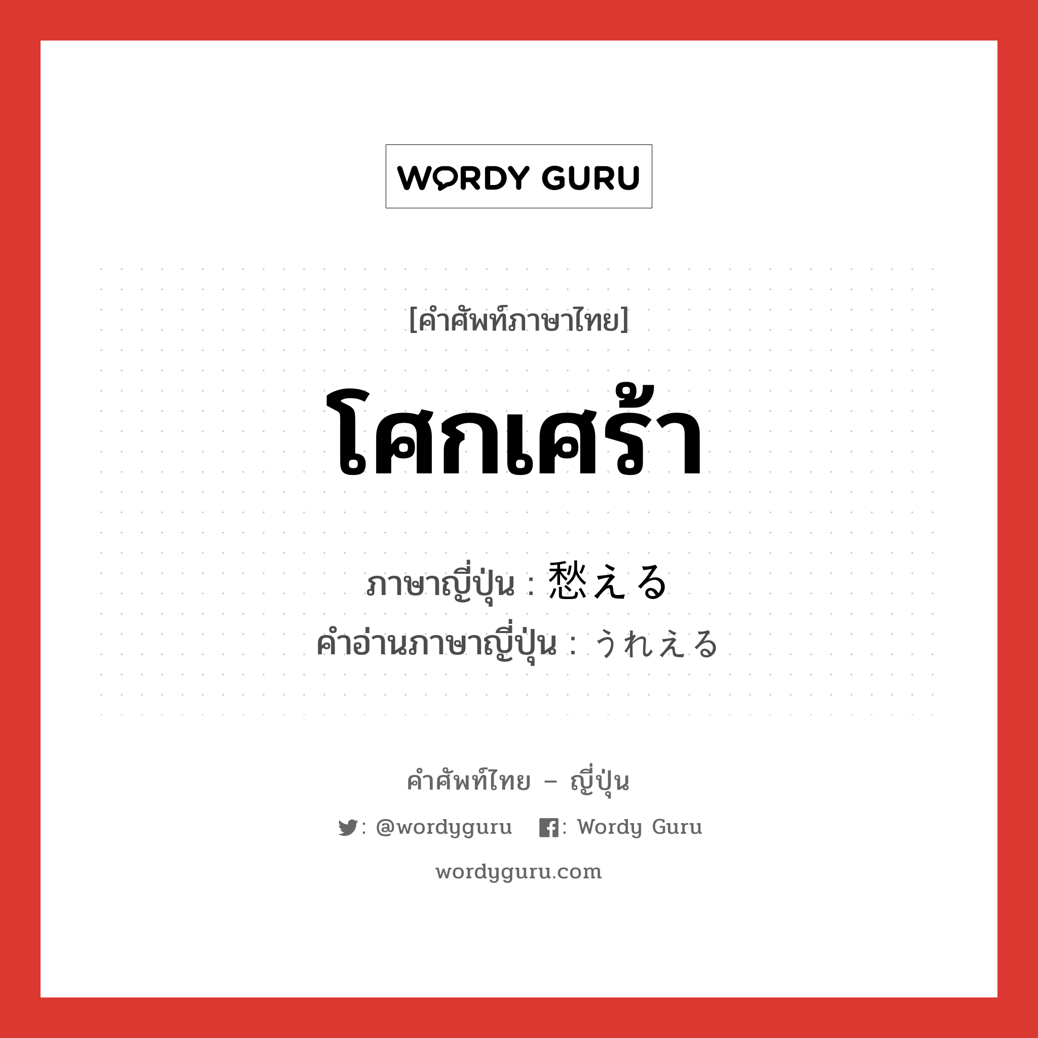 โศกเศร้า ภาษาญี่ปุ่นคืออะไร, คำศัพท์ภาษาไทย - ญี่ปุ่น โศกเศร้า ภาษาญี่ปุ่น 愁える คำอ่านภาษาญี่ปุ่น うれえる หมวด v1 หมวด v1