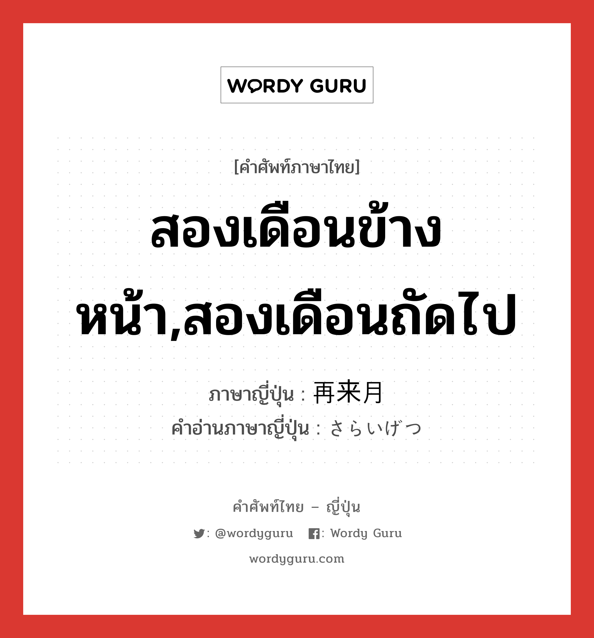 สองเดือนข้างหน้า,สองเดือนถัดไป ภาษาญี่ปุ่นคืออะไร, คำศัพท์ภาษาไทย - ญี่ปุ่น สองเดือนข้างหน้า,สองเดือนถัดไป ภาษาญี่ปุ่น 再来月 คำอ่านภาษาญี่ปุ่น さらいげつ หมวด n-adv หมวด n-adv