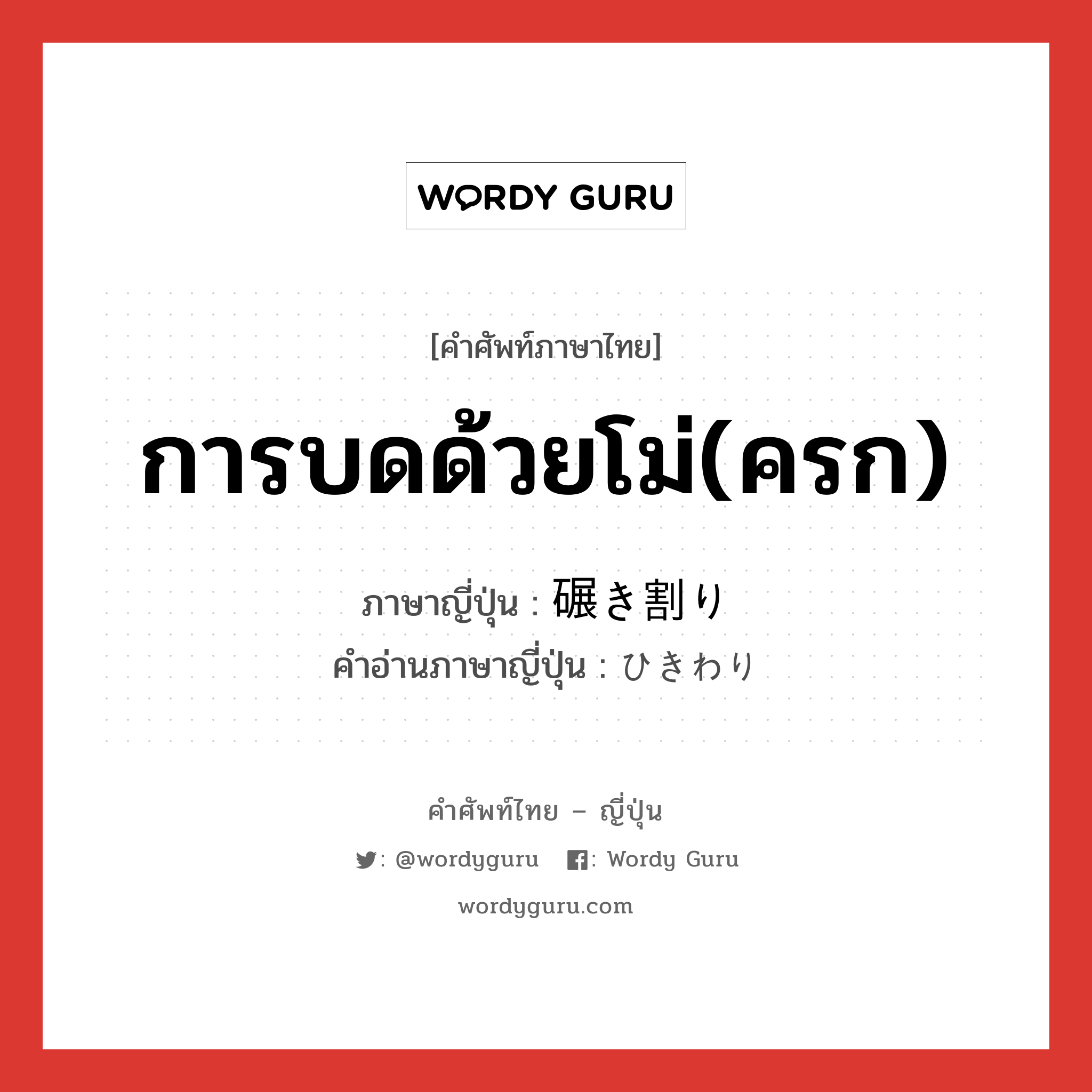 การบดด้วยโม่(ครก) ภาษาญี่ปุ่นคืออะไร, คำศัพท์ภาษาไทย - ญี่ปุ่น การบดด้วยโม่(ครก) ภาษาญี่ปุ่น 碾き割り คำอ่านภาษาญี่ปุ่น ひきわり หมวด n หมวด n