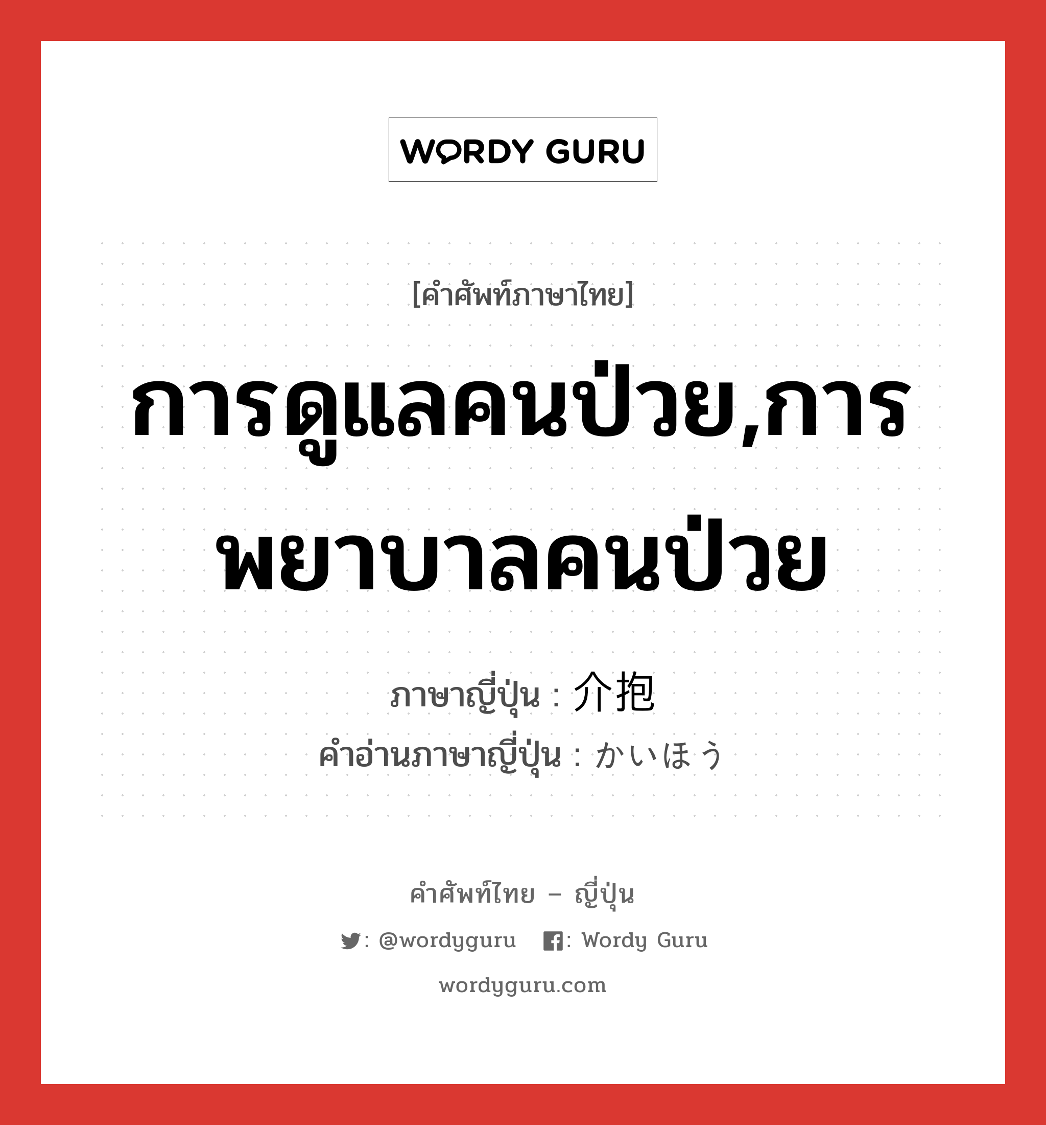 การดูแลคนป่วย,การพยาบาลคนป่วย ภาษาญี่ปุ่นคืออะไร, คำศัพท์ภาษาไทย - ญี่ปุ่น การดูแลคนป่วย,การพยาบาลคนป่วย ภาษาญี่ปุ่น 介抱 คำอ่านภาษาญี่ปุ่น かいほう หมวด n หมวด n