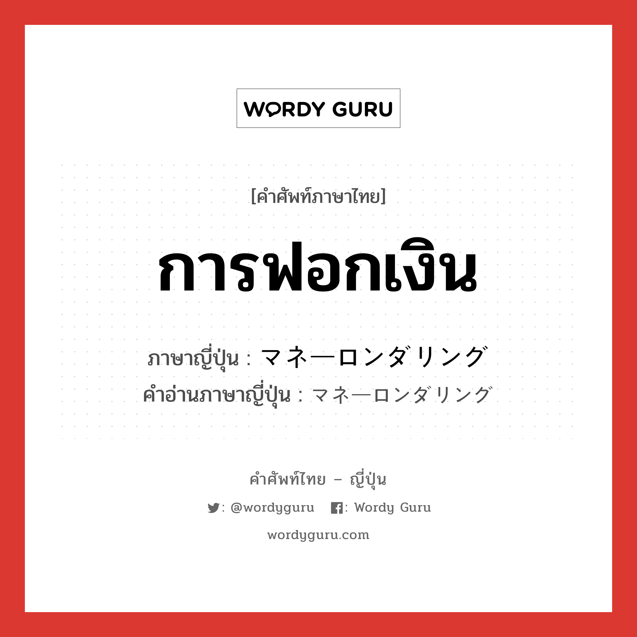 การฟอกเงิน ภาษาญี่ปุ่นคืออะไร, คำศัพท์ภาษาไทย - ญี่ปุ่น การฟอกเงิน ภาษาญี่ปุ่น マネーロンダリング คำอ่านภาษาญี่ปุ่น マネーロンダリング หมวด n หมวด n