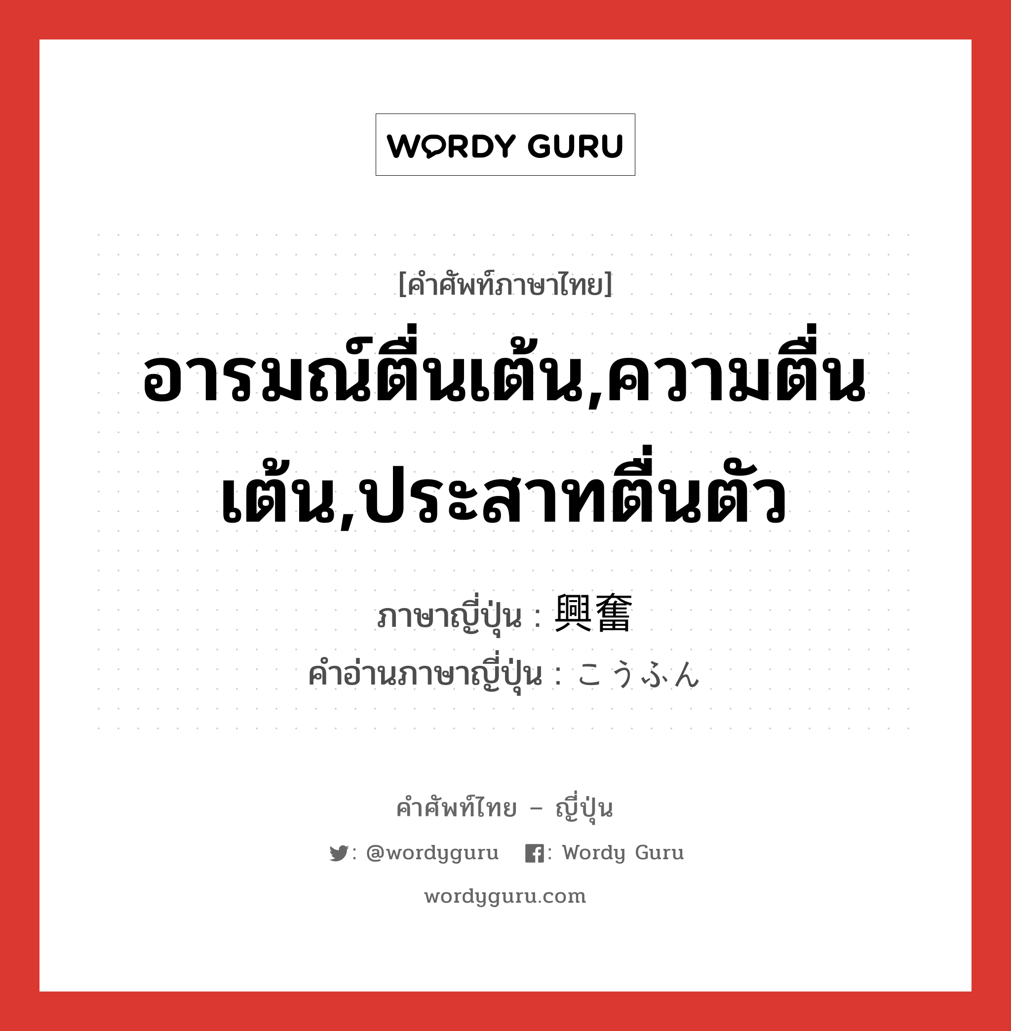 อารมณ์ตื่นเต้น,ความตื่นเต้น,ประสาทตื่นตัว ภาษาญี่ปุ่นคืออะไร, คำศัพท์ภาษาไทย - ญี่ปุ่น อารมณ์ตื่นเต้น,ความตื่นเต้น,ประสาทตื่นตัว ภาษาญี่ปุ่น 興奮 คำอ่านภาษาญี่ปุ่น こうふん หมวด n หมวด n