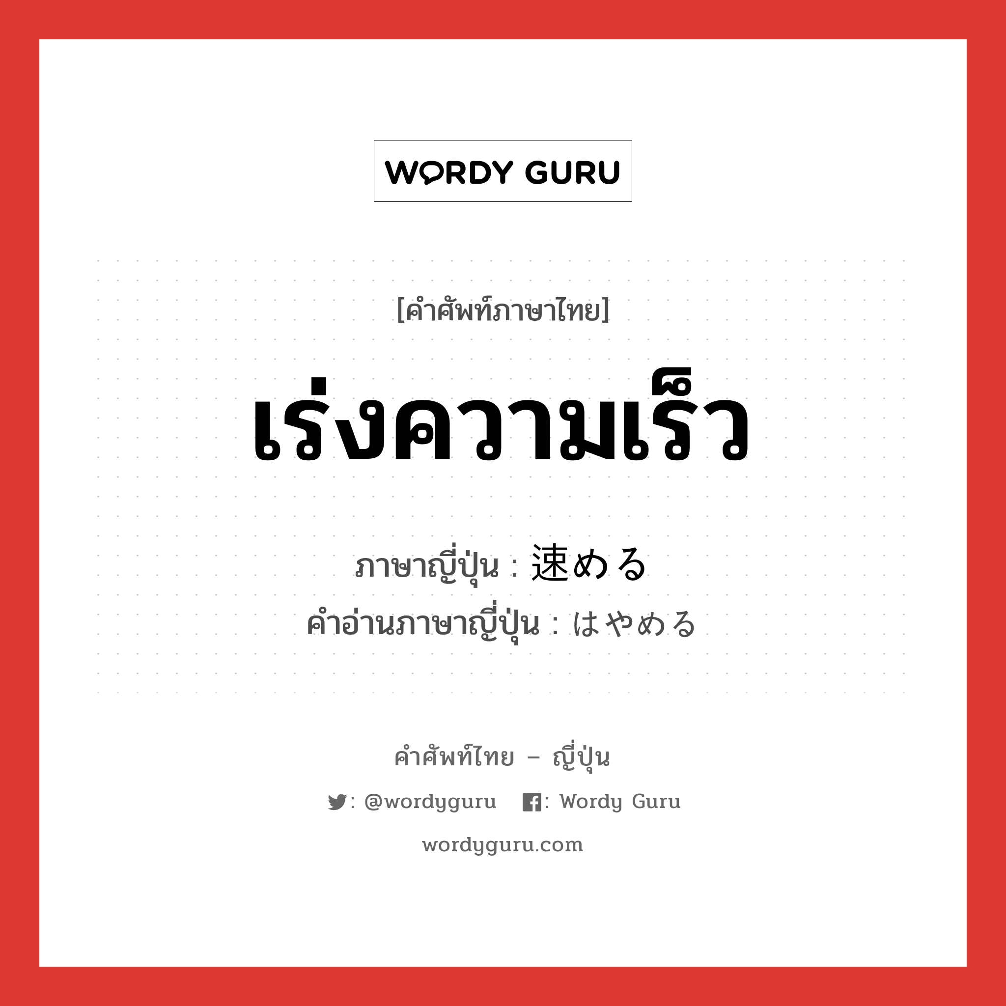 เร่งความเร็ว ภาษาญี่ปุ่นคืออะไร, คำศัพท์ภาษาไทย - ญี่ปุ่น เร่งความเร็ว ภาษาญี่ปุ่น 速める คำอ่านภาษาญี่ปุ่น はやめる หมวด v1 หมวด v1