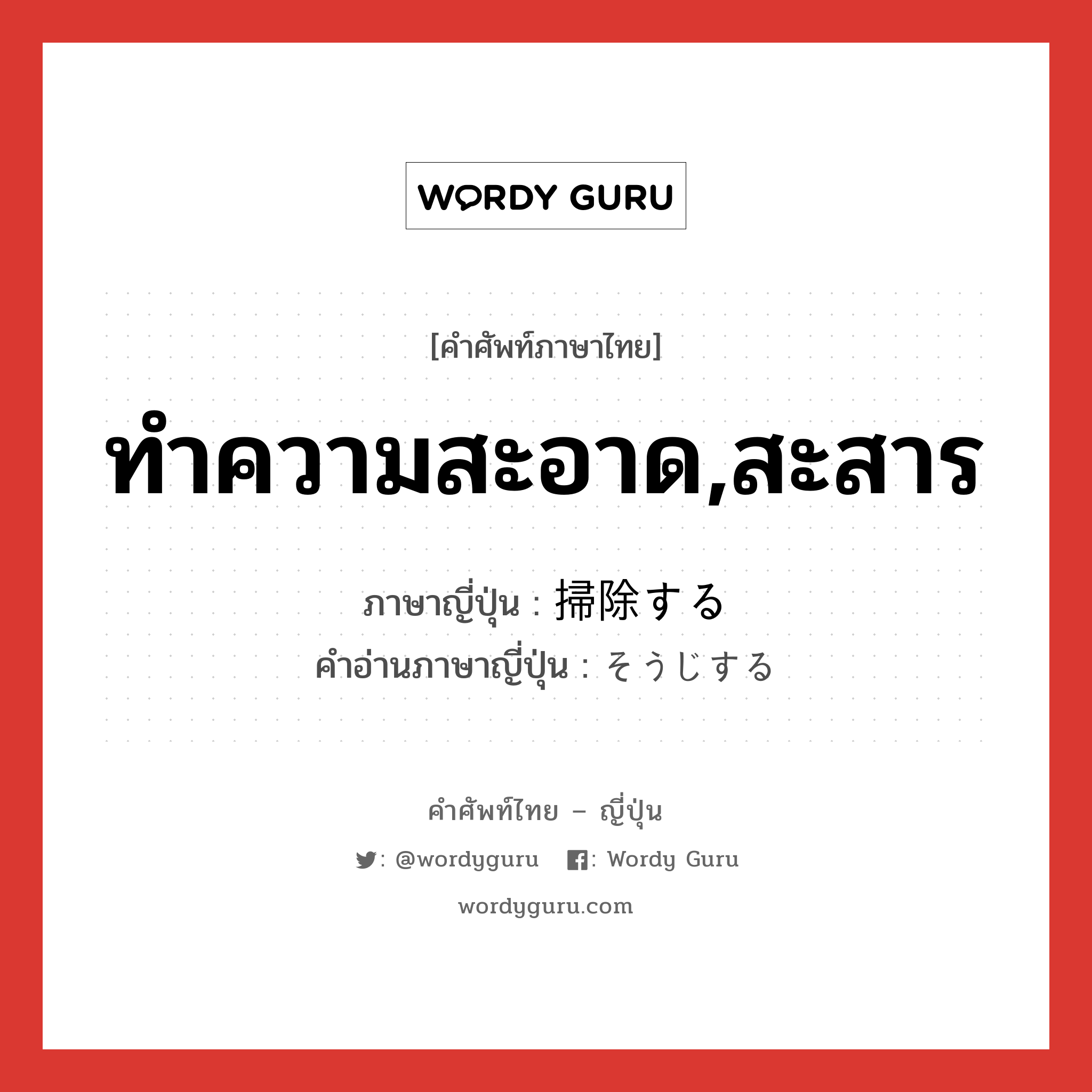 ทำความสะอาด,สะสาร ภาษาญี่ปุ่นคืออะไร, คำศัพท์ภาษาไทย - ญี่ปุ่น ทำความสะอาด,สะสาร ภาษาญี่ปุ่น 掃除する คำอ่านภาษาญี่ปุ่น そうじする หมวด v หมวด v