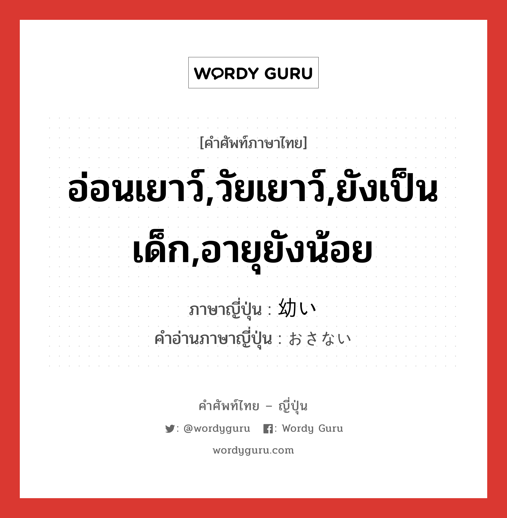 อ่อนเยาว์,วัยเยาว์,ยังเป็นเด็ก,อายุยังน้อย ภาษาญี่ปุ่นคืออะไร, คำศัพท์ภาษาไทย - ญี่ปุ่น อ่อนเยาว์,วัยเยาว์,ยังเป็นเด็ก,อายุยังน้อย ภาษาญี่ปุ่น 幼い คำอ่านภาษาญี่ปุ่น おさない หมวด adj-i หมวด adj-i