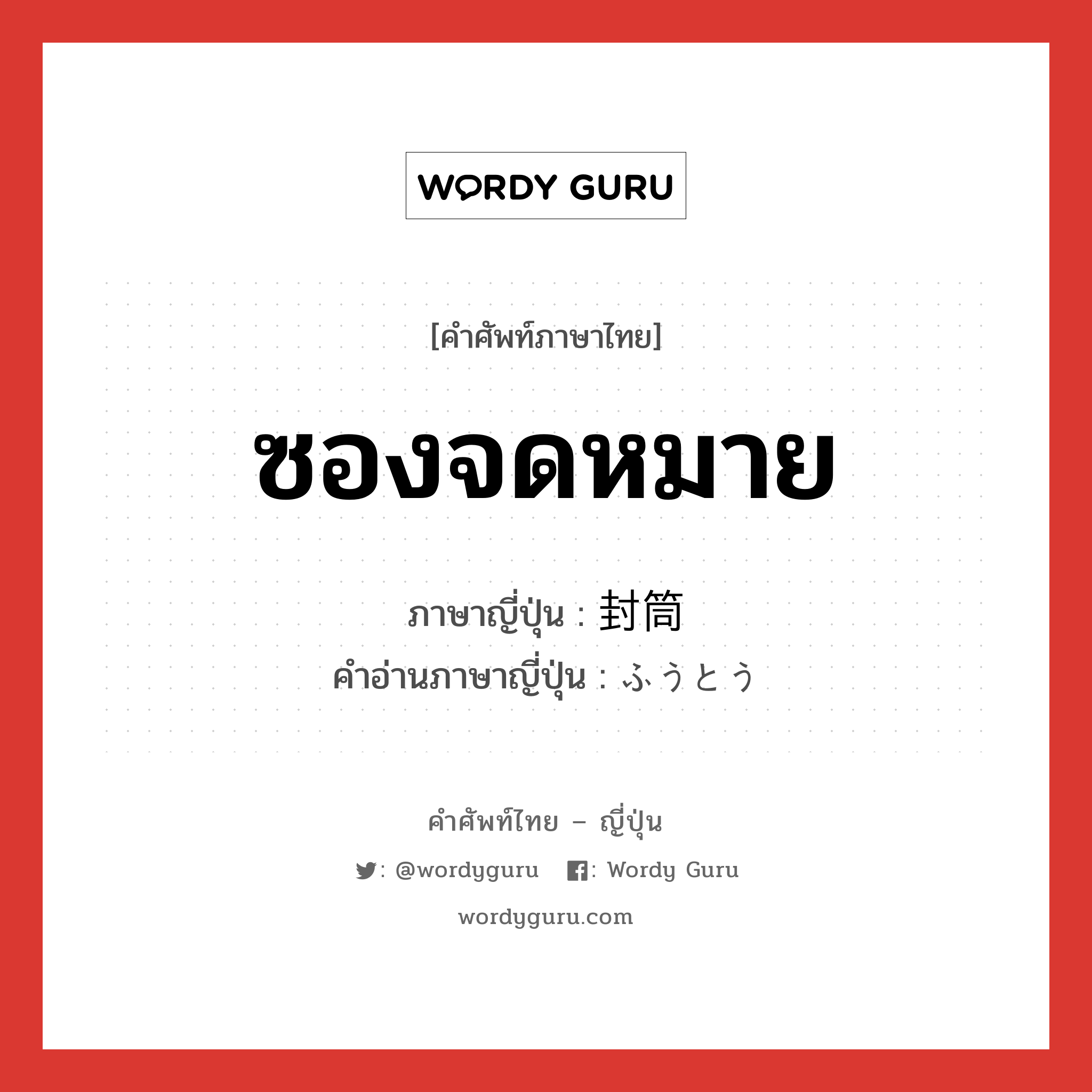 ซองจดหมาย ภาษาญี่ปุ่นคืออะไร, คำศัพท์ภาษาไทย - ญี่ปุ่น ซองจดหมาย ภาษาญี่ปุ่น 封筒 คำอ่านภาษาญี่ปุ่น ふうとう หมวด n หมวด n