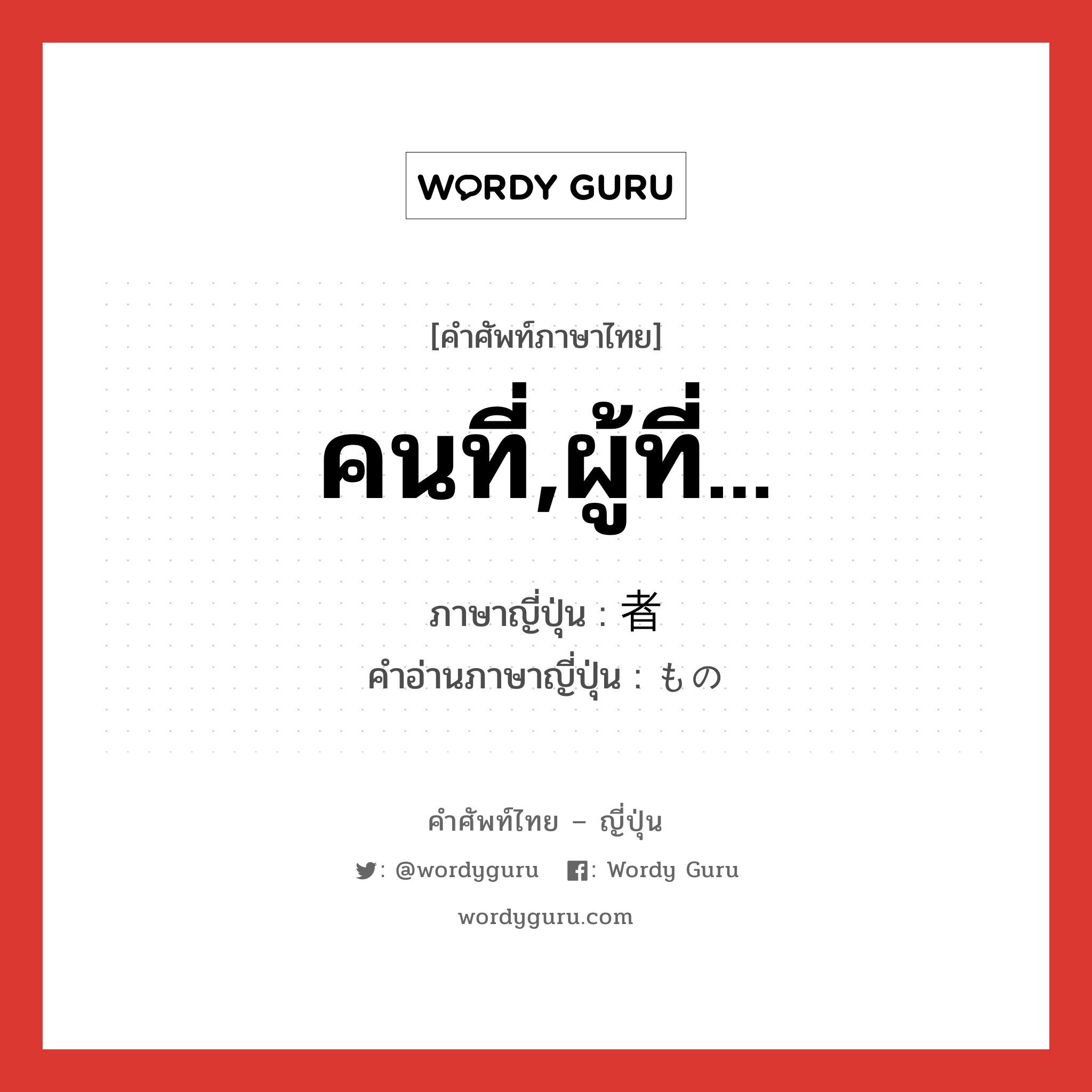 คนที่,ผู้ที่... ภาษาญี่ปุ่นคืออะไร, คำศัพท์ภาษาไทย - ญี่ปุ่น คนที่,ผู้ที่... ภาษาญี่ปุ่น 者 คำอ่านภาษาญี่ปุ่น もの หมวด n หมวด n