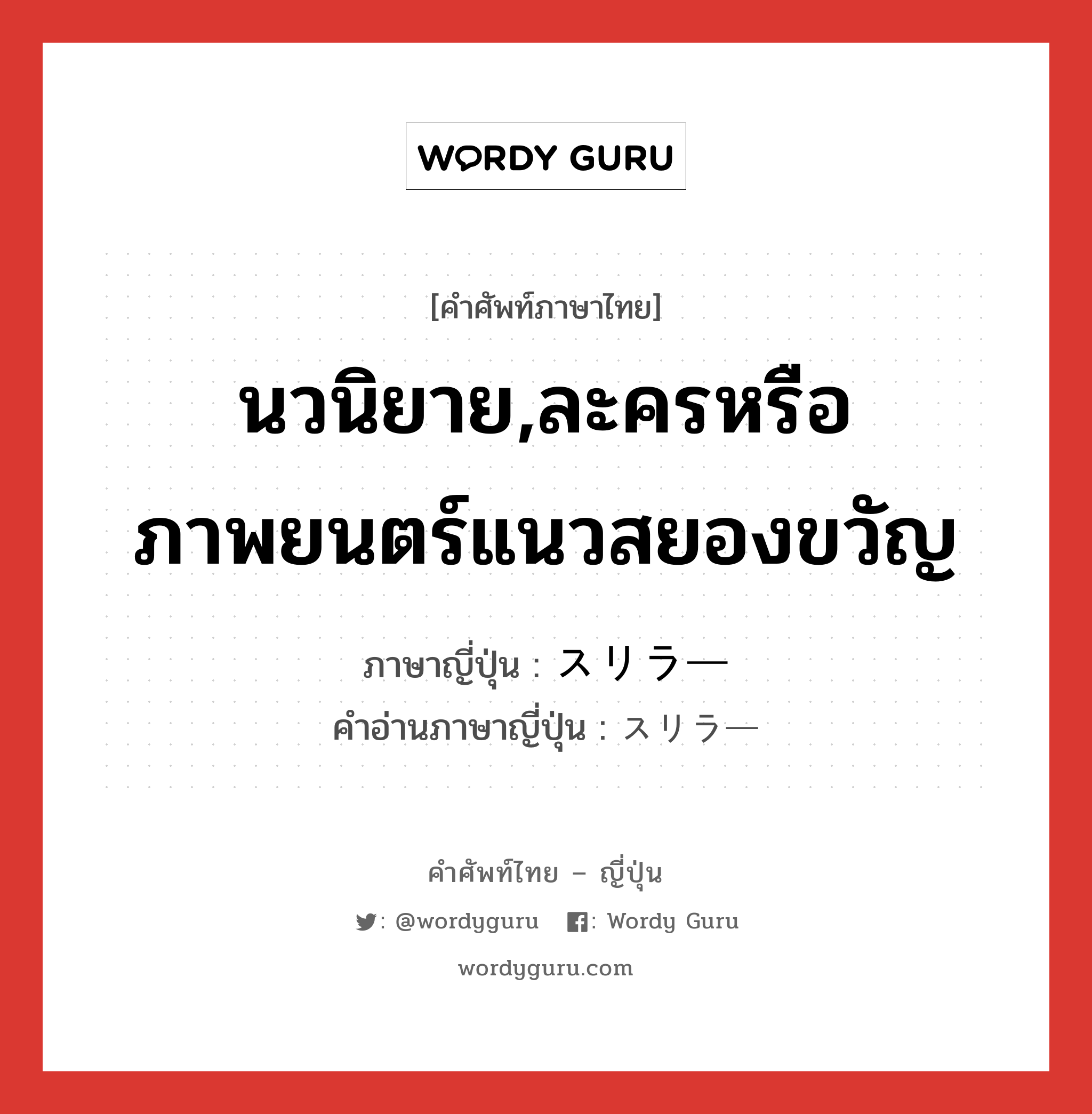 นวนิยาย,ละครหรือภาพยนตร์แนวสยองขวัญ ภาษาญี่ปุ่นคืออะไร, คำศัพท์ภาษาไทย - ญี่ปุ่น นวนิยาย,ละครหรือภาพยนตร์แนวสยองขวัญ ภาษาญี่ปุ่น スリラー คำอ่านภาษาญี่ปุ่น スリラー หมวด n หมวด n