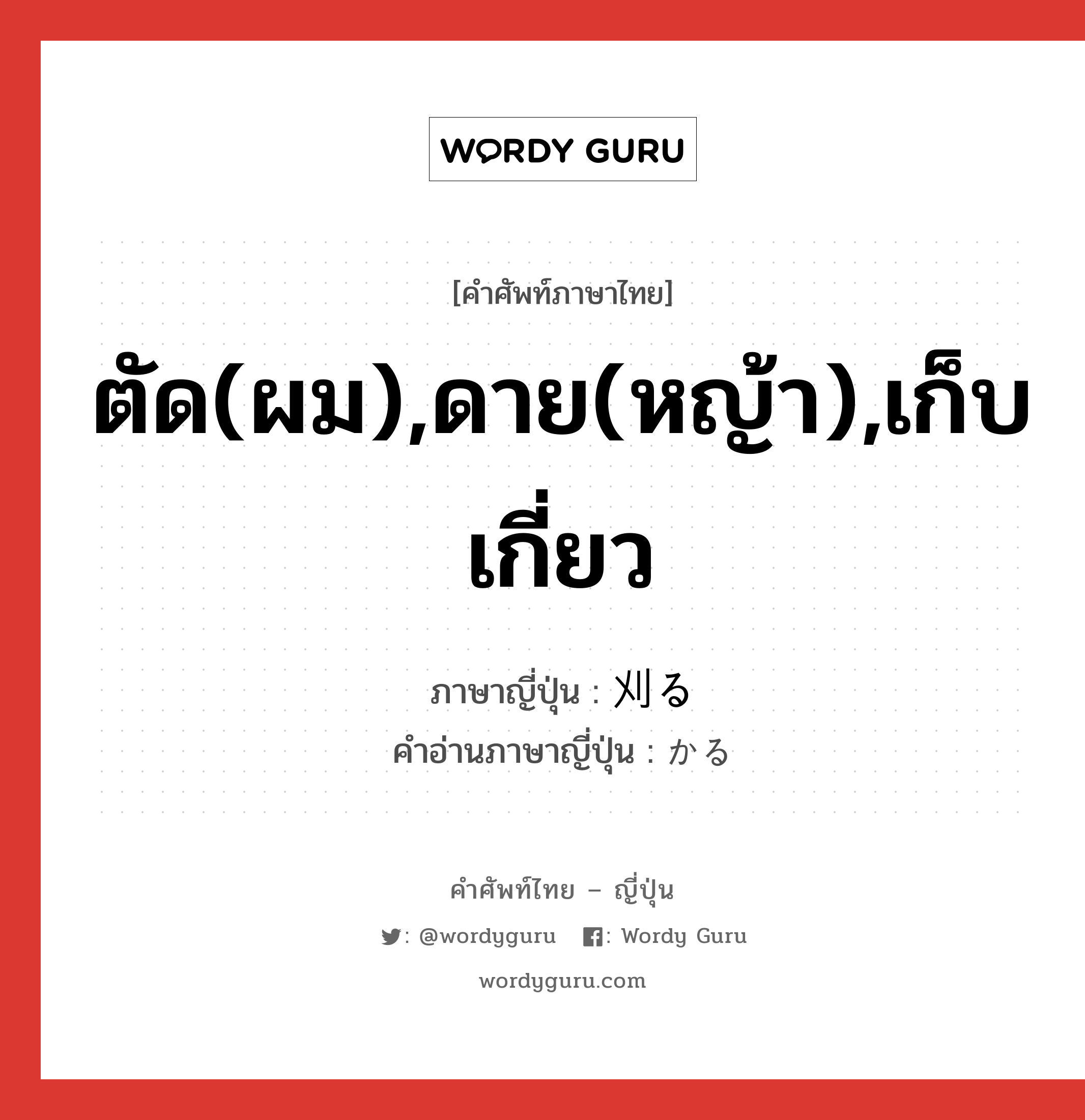 ตัด(ผม),ดาย(หญ้า),เก็บเกี่ยว ภาษาญี่ปุ่นคืออะไร, คำศัพท์ภาษาไทย - ญี่ปุ่น ตัด(ผม),ดาย(หญ้า),เก็บเกี่ยว ภาษาญี่ปุ่น 刈る คำอ่านภาษาญี่ปุ่น かる หมวด v5r หมวด v5r