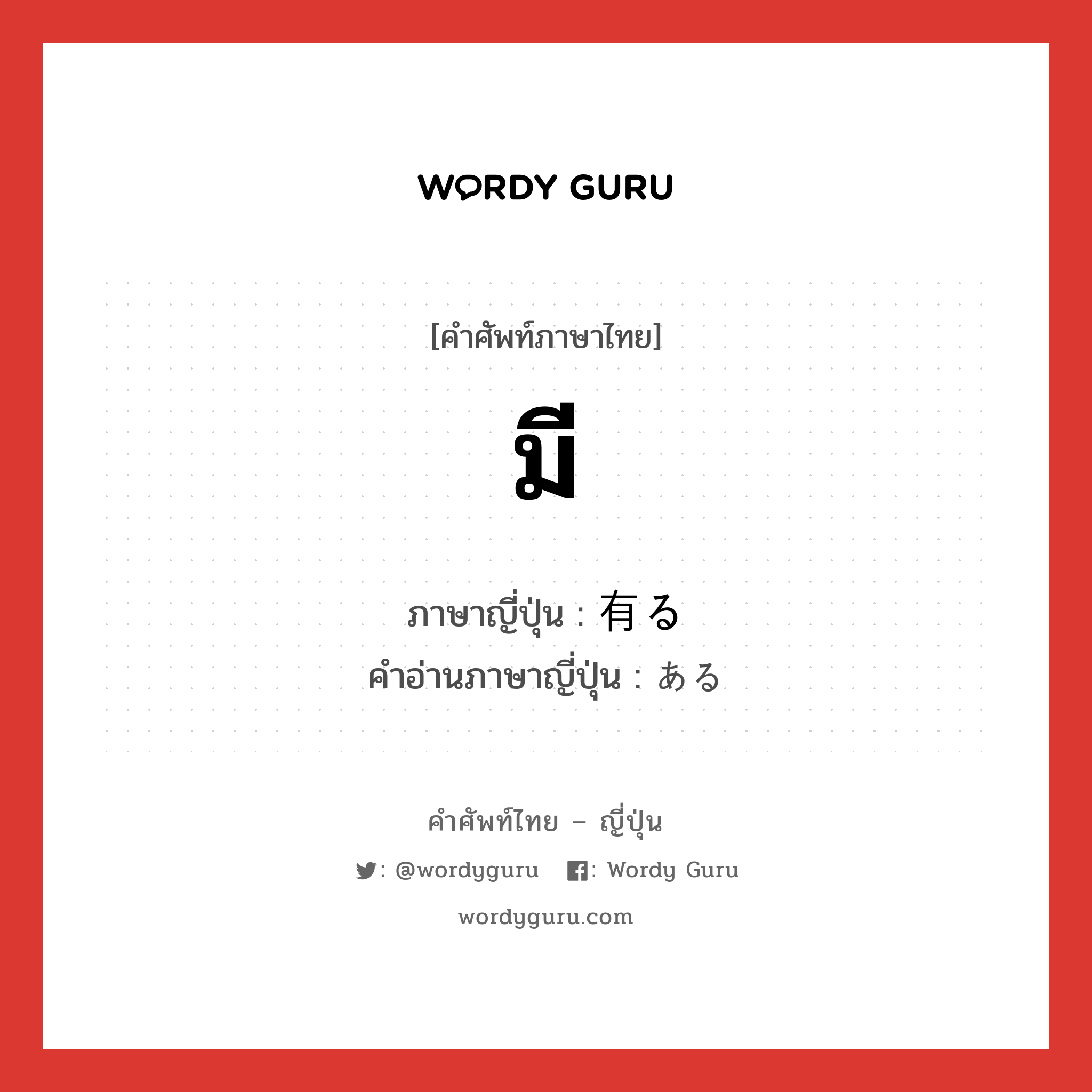 มี ภาษาญี่ปุ่นคืออะไร, คำศัพท์ภาษาไทย - ญี่ปุ่น มี ภาษาญี่ปุ่น 有る คำอ่านภาษาญี่ปุ่น ある หมวด v5r-i หมวด v5r-i