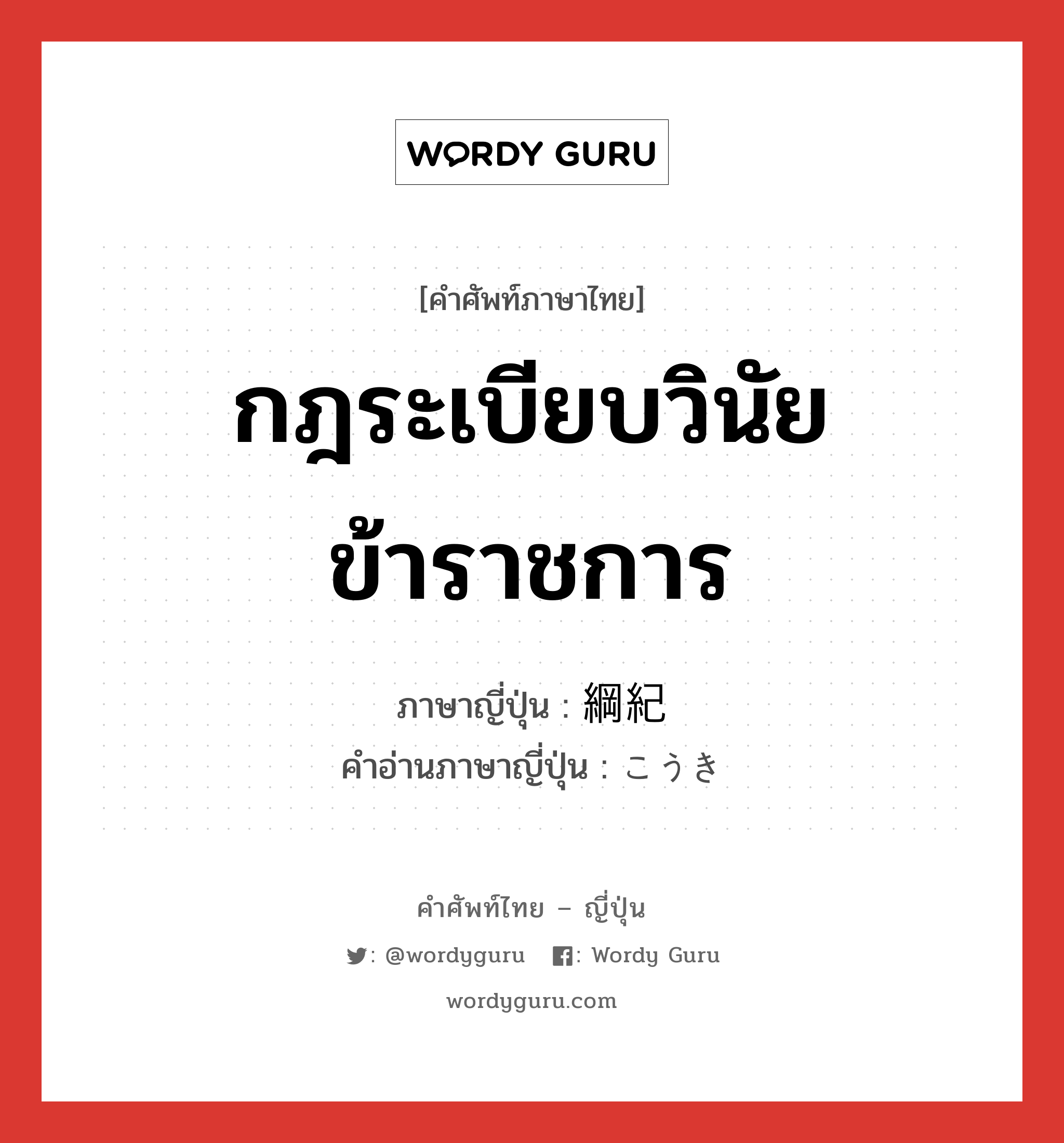 กฎระเบียบวินัยข้าราชการ ภาษาญี่ปุ่นคืออะไร, คำศัพท์ภาษาไทย - ญี่ปุ่น กฎระเบียบวินัยข้าราชการ ภาษาญี่ปุ่น 綱紀 คำอ่านภาษาญี่ปุ่น こうき หมวด n หมวด n