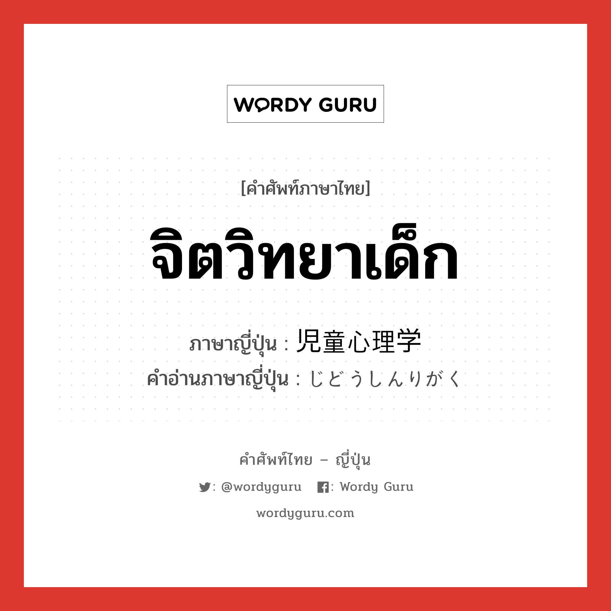 จิตวิทยาเด็ก ภาษาญี่ปุ่นคืออะไร, คำศัพท์ภาษาไทย - ญี่ปุ่น จิตวิทยาเด็ก ภาษาญี่ปุ่น 児童心理学 คำอ่านภาษาญี่ปุ่น じどうしんりがく หมวด n หมวด n