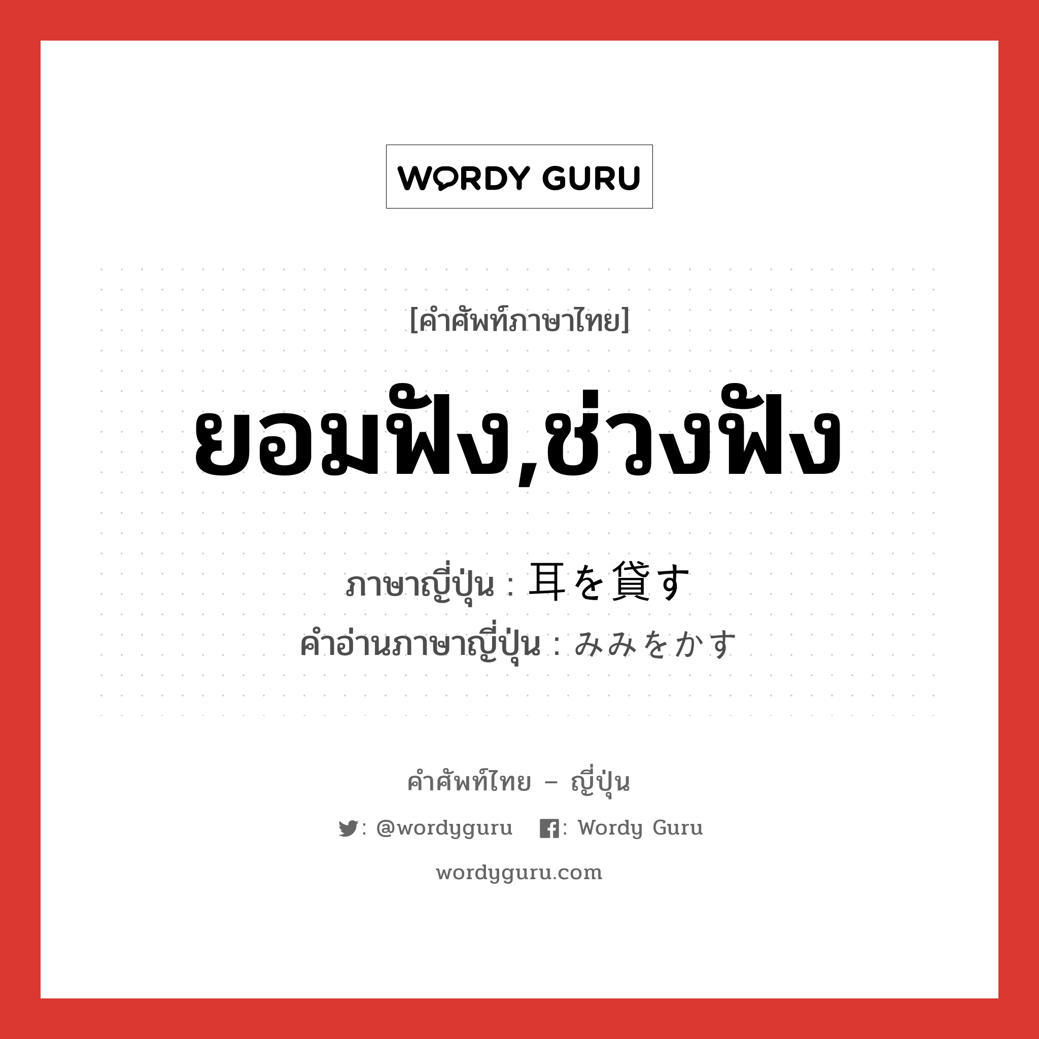 ยอมฟัง,ช่วงฟัง ภาษาญี่ปุ่นคืออะไร, คำศัพท์ภาษาไทย - ญี่ปุ่น ยอมฟัง,ช่วงฟัง ภาษาญี่ปุ่น 耳を貸す คำอ่านภาษาญี่ปุ่น みみをかす หมวด exp หมวด exp