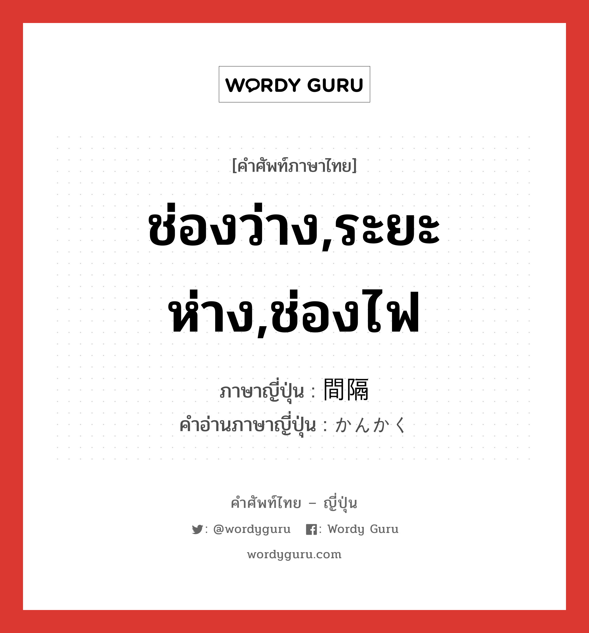 ช่องว่าง,ระยะห่าง,ช่องไฟ ภาษาญี่ปุ่นคืออะไร, คำศัพท์ภาษาไทย - ญี่ปุ่น ช่องว่าง,ระยะห่าง,ช่องไฟ ภาษาญี่ปุ่น 間隔 คำอ่านภาษาญี่ปุ่น かんかく หมวด n หมวด n