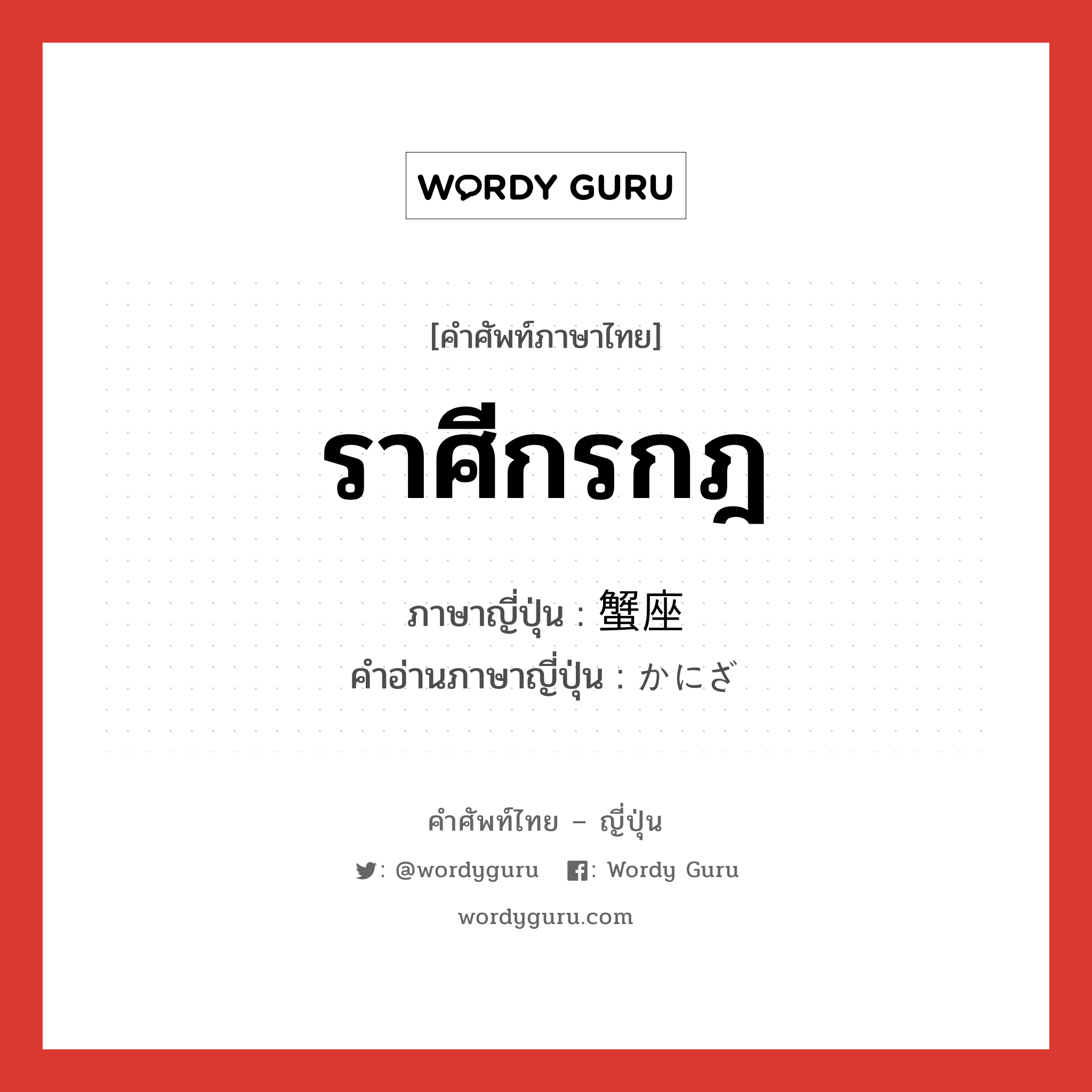 ราศีกรกฎ ภาษาญี่ปุ่นคืออะไร, คำศัพท์ภาษาไทย - ญี่ปุ่น ราศีกรกฎ ภาษาญี่ปุ่น 蟹座 คำอ่านภาษาญี่ปุ่น かにざ หมวด n หมวด n