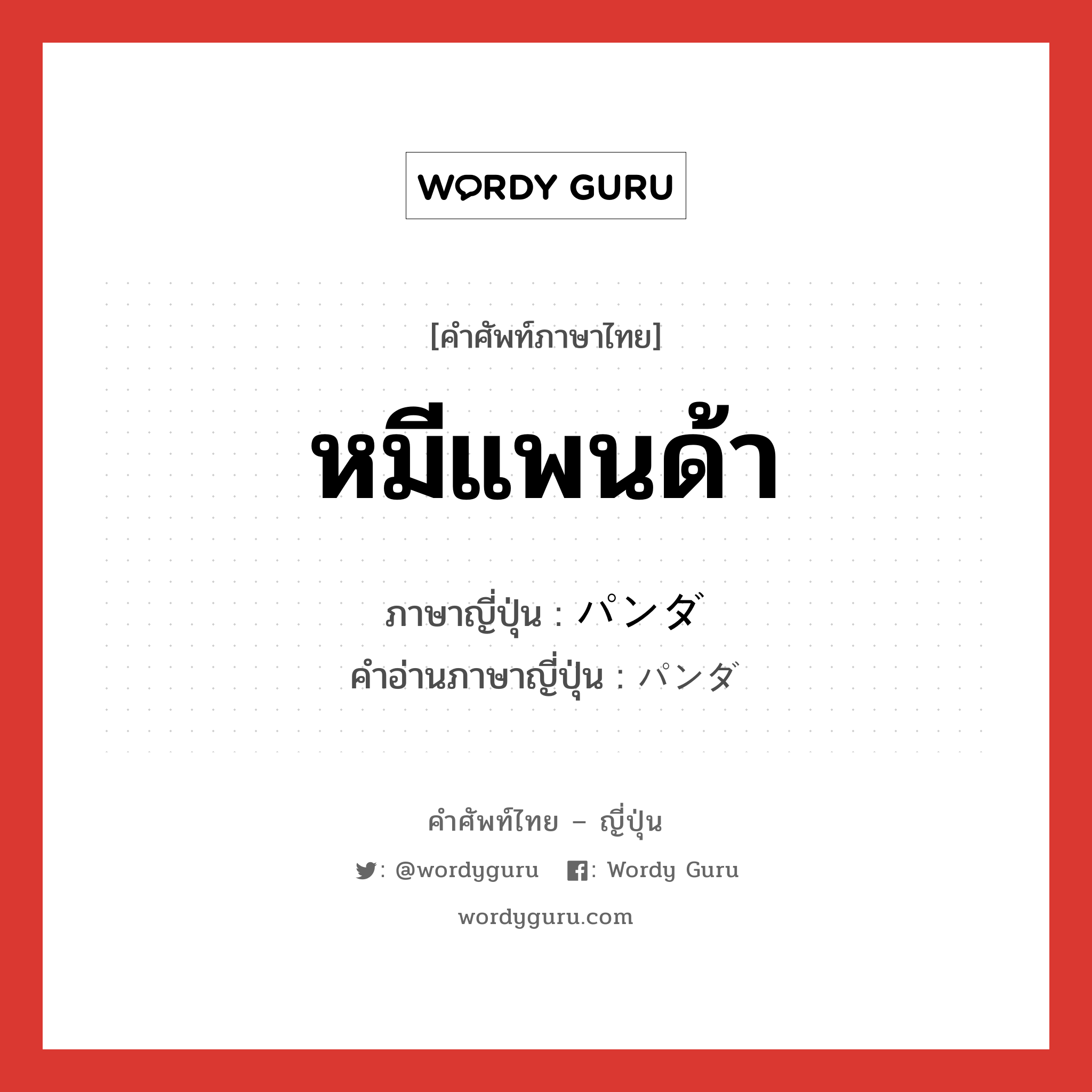 หมีแพนด้า ภาษาญี่ปุ่นคืออะไร, คำศัพท์ภาษาไทย - ญี่ปุ่น หมีแพนด้า ภาษาญี่ปุ่น パンダ คำอ่านภาษาญี่ปุ่น パンダ หมวด n หมวด n