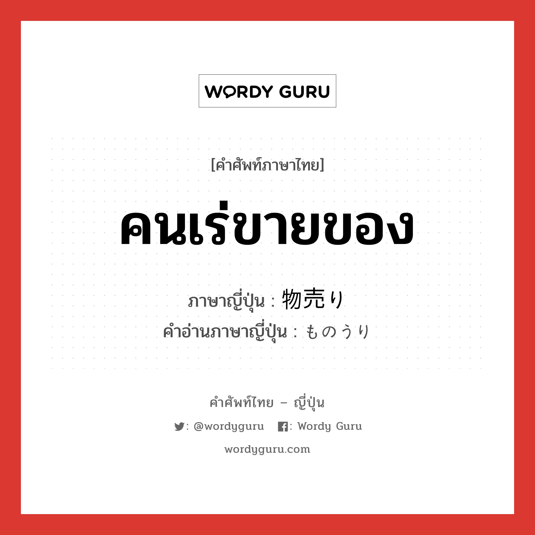 คนเร่ขายของ ภาษาญี่ปุ่นคืออะไร, คำศัพท์ภาษาไทย - ญี่ปุ่น คนเร่ขายของ ภาษาญี่ปุ่น 物売り คำอ่านภาษาญี่ปุ่น ものうり หมวด n หมวด n