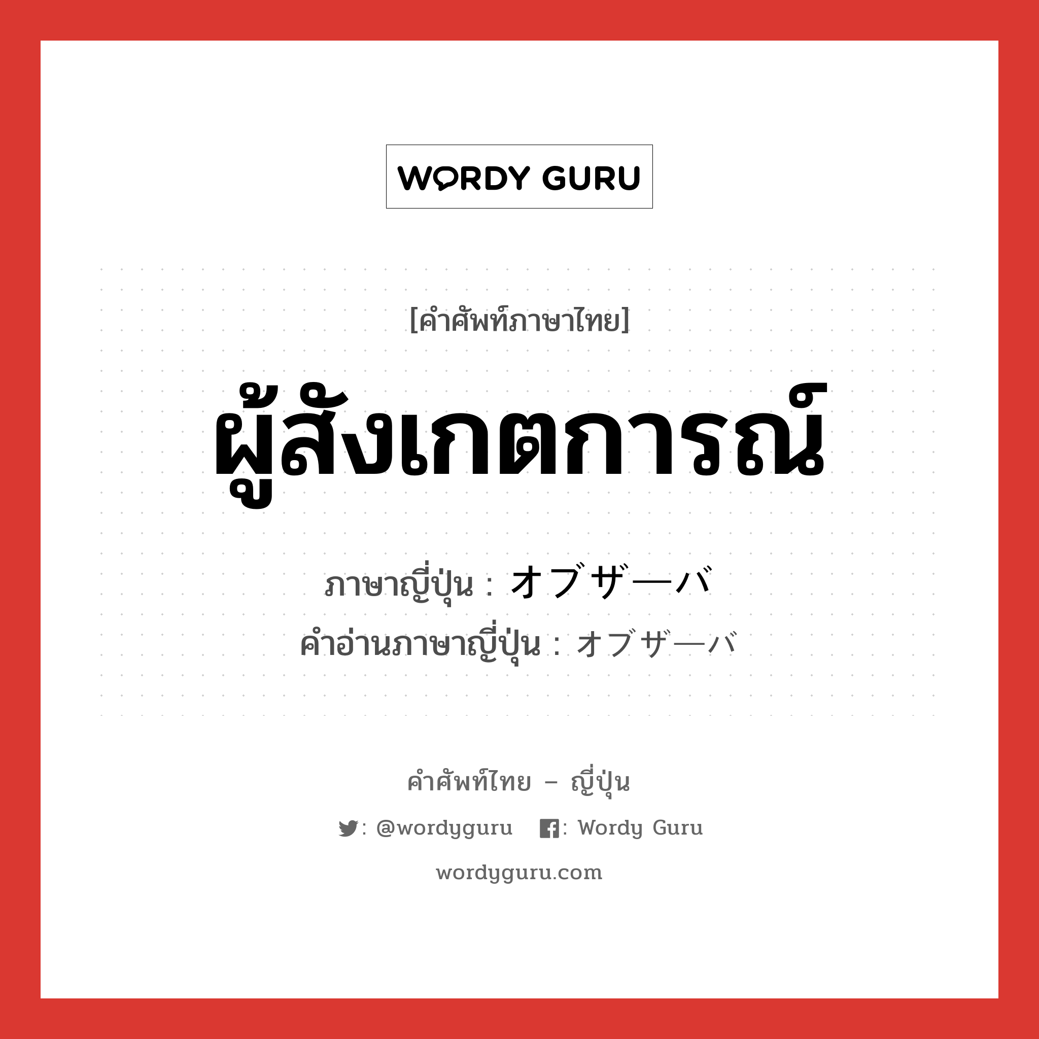 ผู้สังเกตการณ์ ภาษาญี่ปุ่นคืออะไร, คำศัพท์ภาษาไทย - ญี่ปุ่น ผู้สังเกตการณ์ ภาษาญี่ปุ่น オブザーバ คำอ่านภาษาญี่ปุ่น オブザーバ หมวด n หมวด n