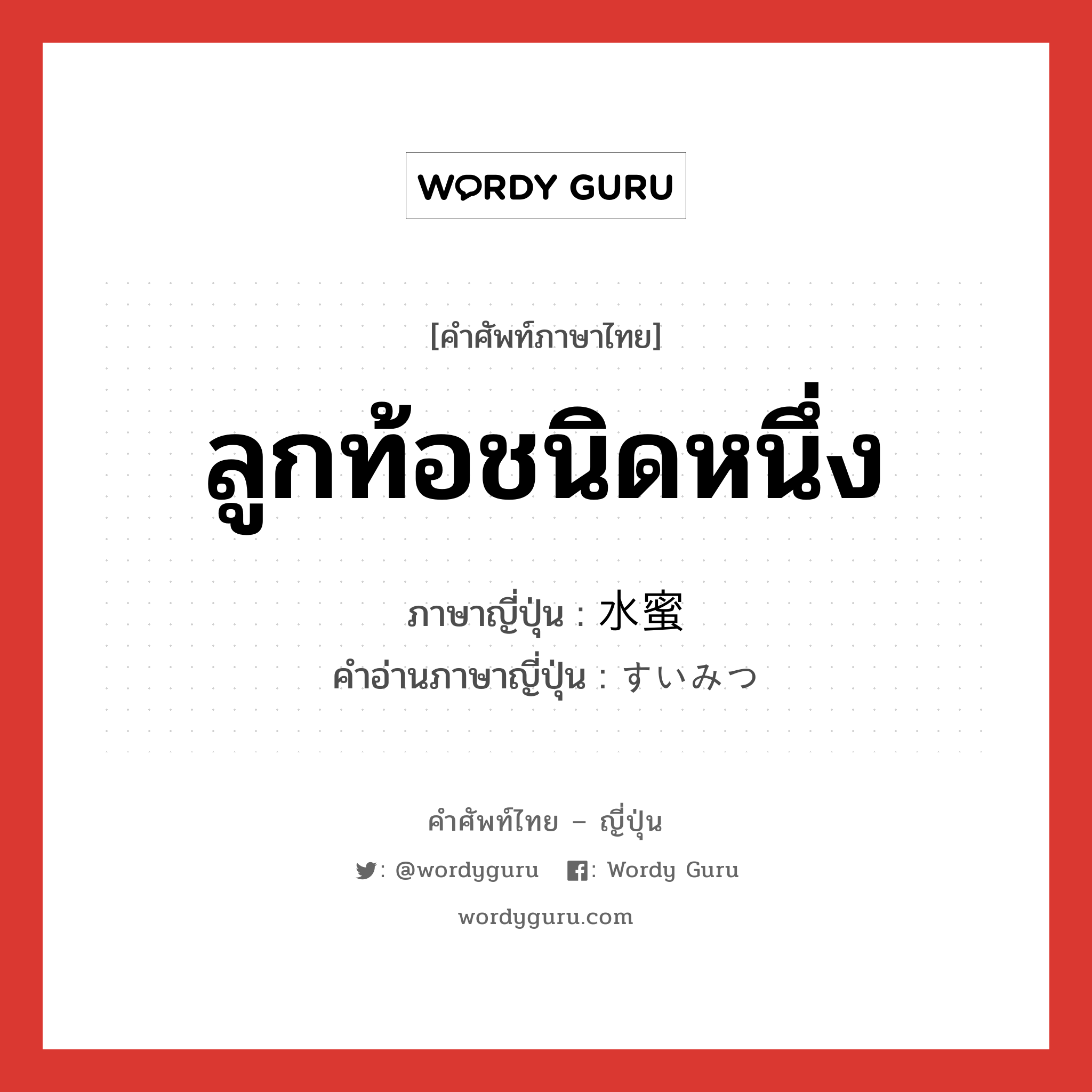 ลูกท้อชนิดหนึ่ง ภาษาญี่ปุ่นคืออะไร, คำศัพท์ภาษาไทย - ญี่ปุ่น ลูกท้อชนิดหนึ่ง ภาษาญี่ปุ่น 水蜜 คำอ่านภาษาญี่ปุ่น すいみつ หมวด n หมวด n