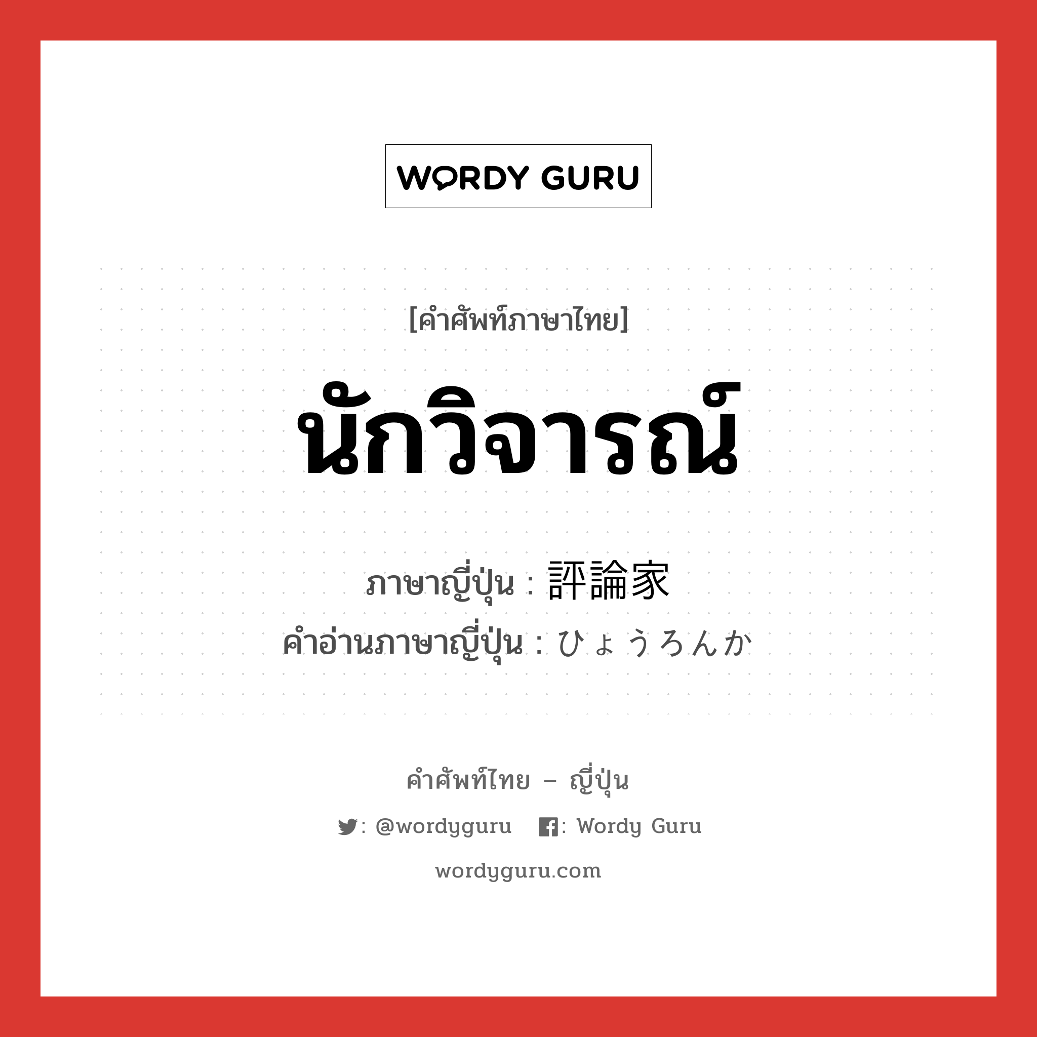 นักวิจารณ์ ภาษาญี่ปุ่นคืออะไร, คำศัพท์ภาษาไทย - ญี่ปุ่น นักวิจารณ์ ภาษาญี่ปุ่น 評論家 คำอ่านภาษาญี่ปุ่น ひょうろんか หมวด n หมวด n