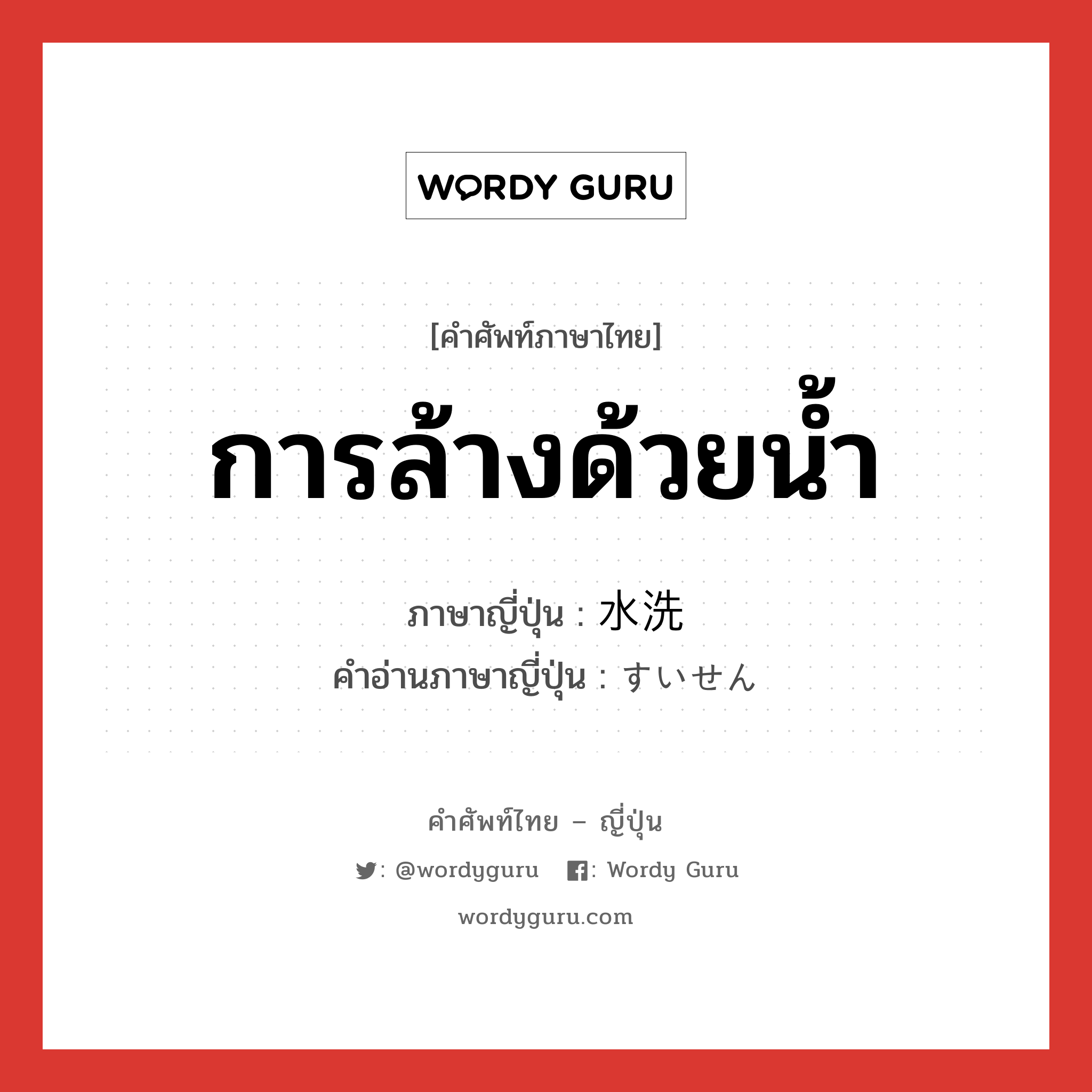 การล้างด้วยน้ำ ภาษาญี่ปุ่นคืออะไร, คำศัพท์ภาษาไทย - ญี่ปุ่น การล้างด้วยน้ำ ภาษาญี่ปุ่น 水洗 คำอ่านภาษาญี่ปุ่น すいせん หมวด n หมวด n