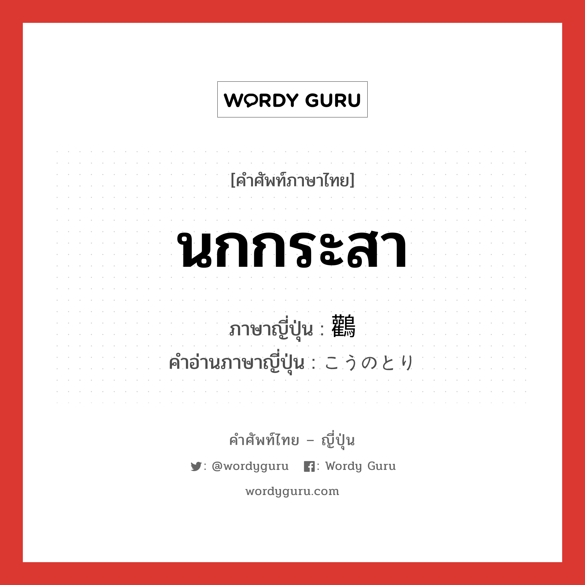 นกกระสา ภาษาญี่ปุ่นคืออะไร, คำศัพท์ภาษาไทย - ญี่ปุ่น นกกระสา ภาษาญี่ปุ่น 鸛 คำอ่านภาษาญี่ปุ่น こうのとり หมวด n หมวด n