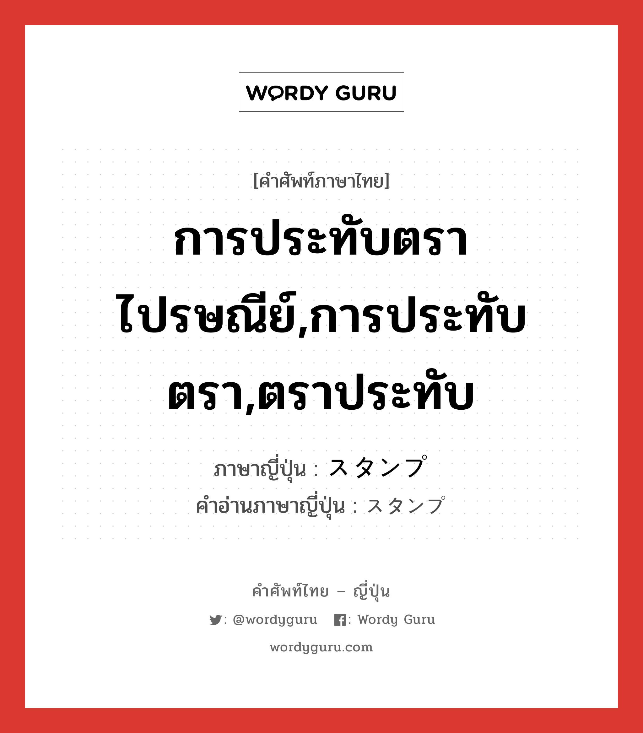 การประทับตราไปรษณีย์,การประทับตรา,ตราประทับ ภาษาญี่ปุ่นคืออะไร, คำศัพท์ภาษาไทย - ญี่ปุ่น การประทับตราไปรษณีย์,การประทับตรา,ตราประทับ ภาษาญี่ปุ่น スタンプ คำอ่านภาษาญี่ปุ่น スタンプ หมวด n หมวด n