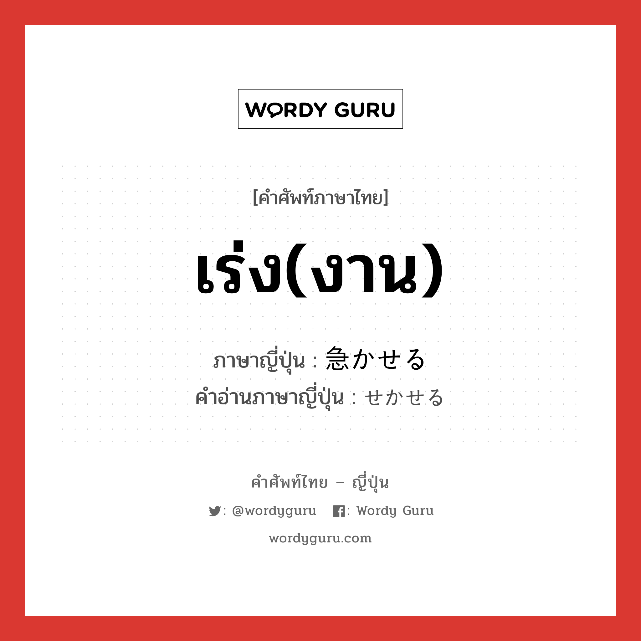 เร่ง(งาน) ภาษาญี่ปุ่นคืออะไร, คำศัพท์ภาษาไทย - ญี่ปุ่น เร่ง(งาน) ภาษาญี่ปุ่น 急かせる คำอ่านภาษาญี่ปุ่น せかせる หมวด v1 หมวด v1